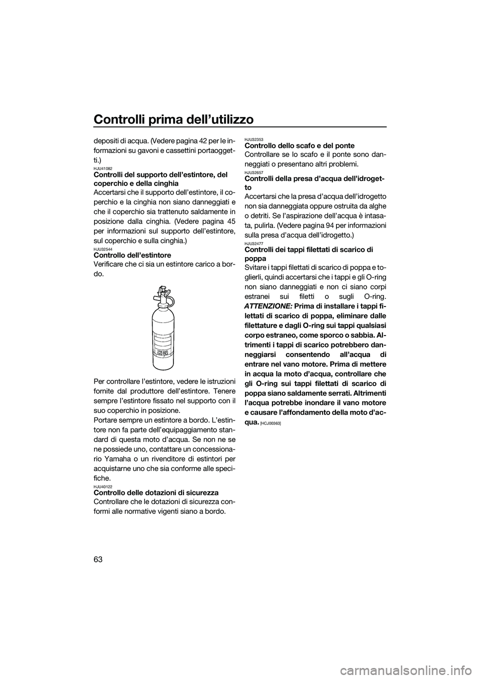 YAMAHA FZR SVHO 2014 Manuale duso (in Italian) Controlli prima dell’utilizzo
63
depositi di acqua. (Vedere pagina 42 per le in-
formazioni su gavoni e cassettini portaogget-
ti.)
HJU41082Controlli del supporto dell’estintore, del
coperchio e YAMAHA FZR SVHO 2014 Manuale duso (in Italian) Controlli prima dell’utilizzo
63
depositi di acqua. (Vedere pagina 42 per le in-
formazioni su gavoni e cassettini portaogget-
ti.)
HJU41082Controlli del supporto dell’estintore, del
coperchio e