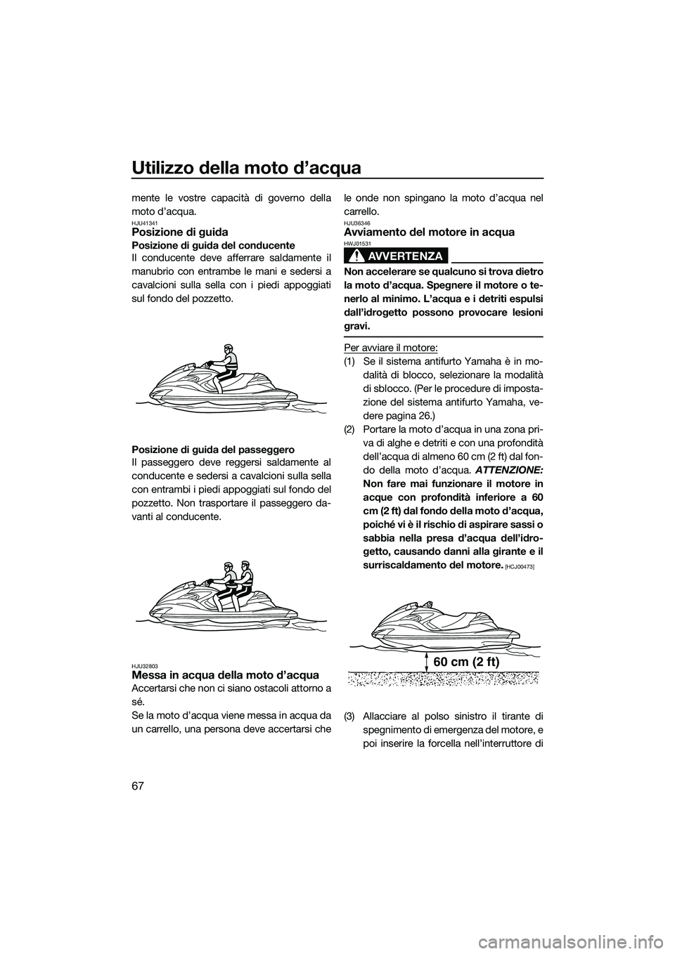 YAMAHA FZR SVHO 2014 Manuale duso (in Italian) Utilizzo della moto d’acqua
67
mente le vostre capacità di governo della
moto d’acqua.
HJU41341Posizione di guida
Posizione di guida del conducente
Il conducente deve afferrare saldamente il
manu YAMAHA FZR SVHO 2014 Manuale duso (in Italian) Utilizzo della moto d’acqua
67
mente le vostre capacità di governo della
moto d’acqua.
HJU41341Posizione di guida
Posizione di guida del conducente
Il conducente deve afferrare saldamente il
manu