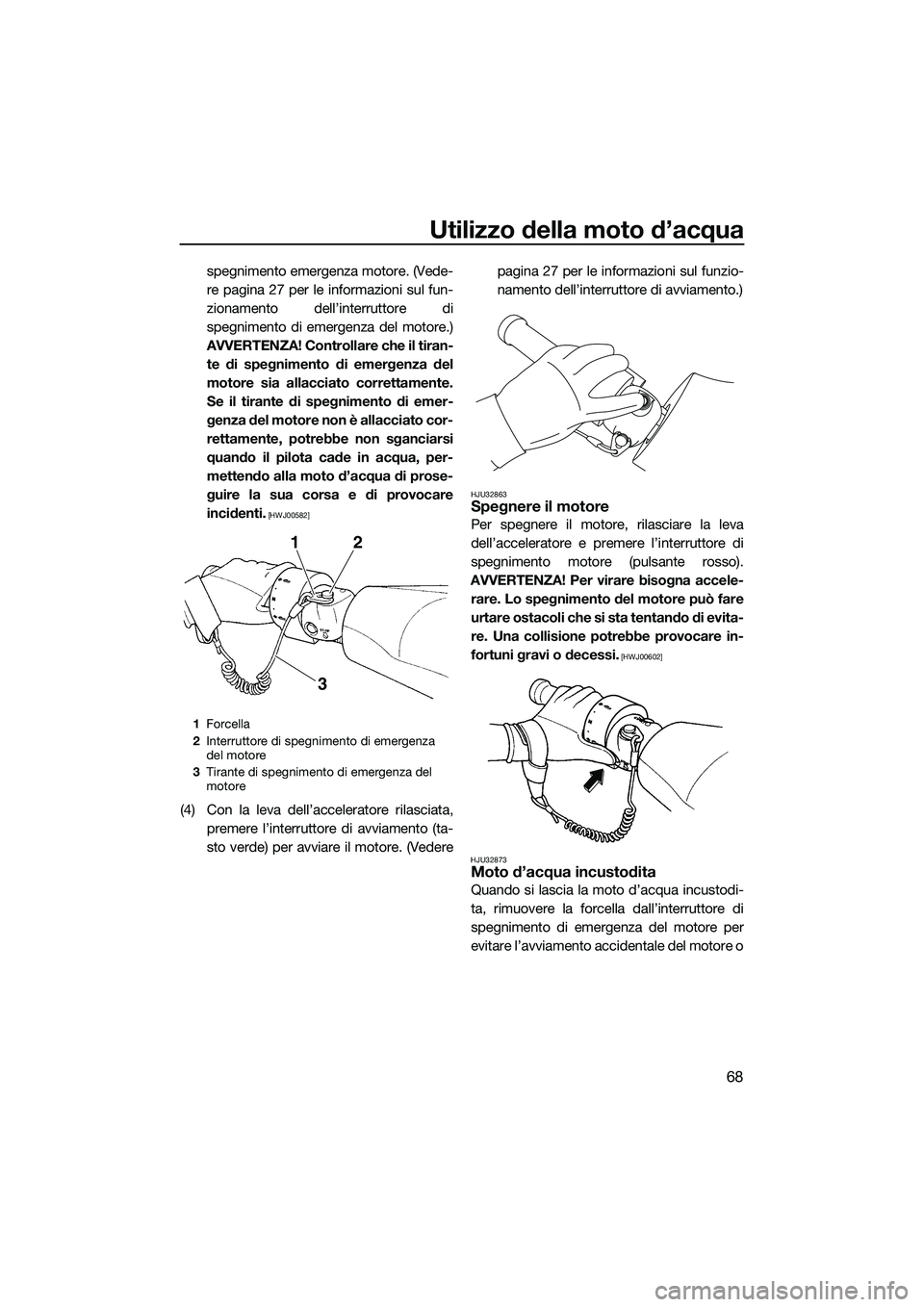 YAMAHA FZR SVHO 2014 Manuale duso (in Italian) Utilizzo della moto d’acqua
68
spegnimento emergenza motore. (Vede-
re pagina 27 per le informazioni sul fun-
zionamento dell’interruttore di
spegnimento di emergenza del motore.)
AVVERTENZA! Cont YAMAHA FZR SVHO 2014 Manuale duso (in Italian) Utilizzo della moto d’acqua
68
spegnimento emergenza motore. (Vede-
re pagina 27 per le informazioni sul fun-
zionamento dell’interruttore di
spegnimento di emergenza del motore.)
AVVERTENZA! Cont