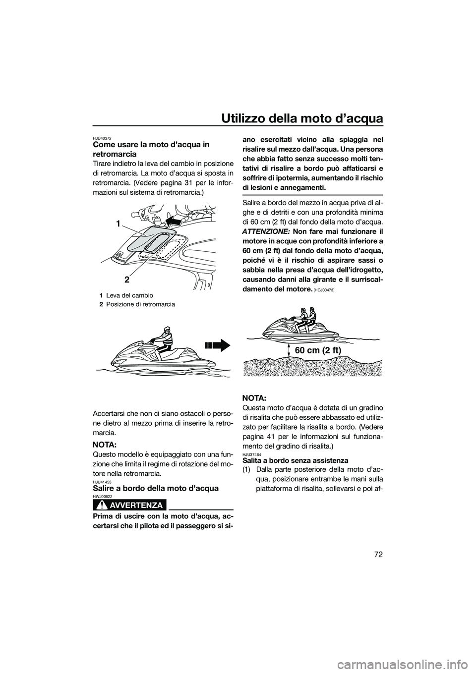 YAMAHA FZR SVHO 2014 Manuale duso (in Italian) Utilizzo della moto d’acqua
72
HJU40372Come usare la moto d’acqua in
retromarcia
Tirare indietro la leva del cambio in posizione
di retromarcia. La moto d’acqua si sposta in
retromarcia. (Veder YAMAHA FZR SVHO 2014 Manuale duso (in Italian) Utilizzo della moto d’acqua
72
HJU40372Come usare la moto d’acqua in
retromarcia
Tirare indietro la leva del cambio in posizione
di retromarcia. La moto d’acqua si sposta in
retromarcia. (Veder