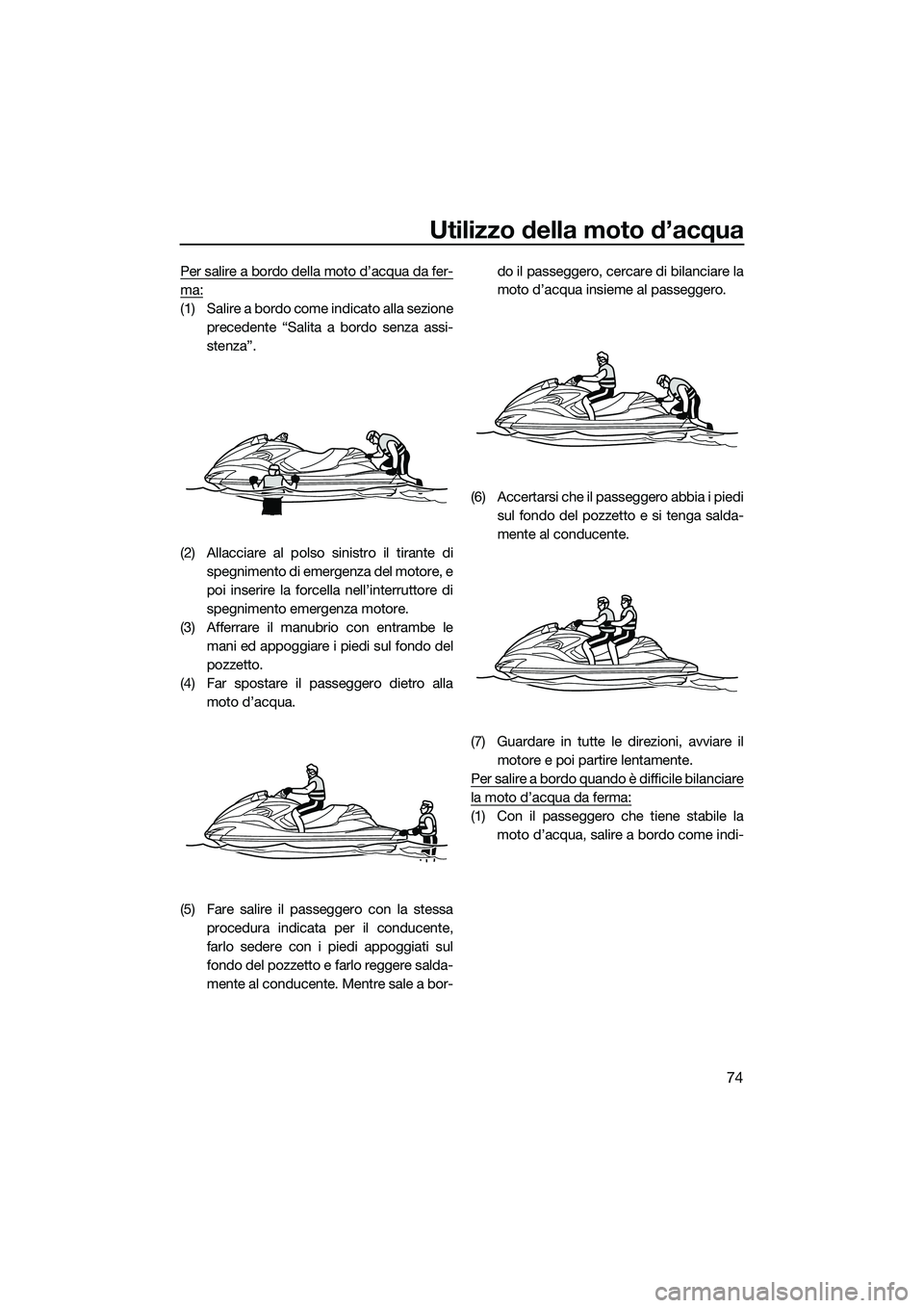 YAMAHA FZR SVHO 2014 Manuale duso (in Italian) Utilizzo della moto d’acqua
74
Per salire a bordo della moto d’acqua da fer-
ma:
(1) Salire a bordo come indicato alla sezioneprecedente “Salita a bordo senza assi-
stenza”.
(2) Allacciare al YAMAHA FZR SVHO 2014 Manuale duso (in Italian) Utilizzo della moto d’acqua
74
Per salire a bordo della moto d’acqua da fer-
ma:
(1) Salire a bordo come indicato alla sezioneprecedente “Salita a bordo senza assi-
stenza”.
(2) Allacciare al