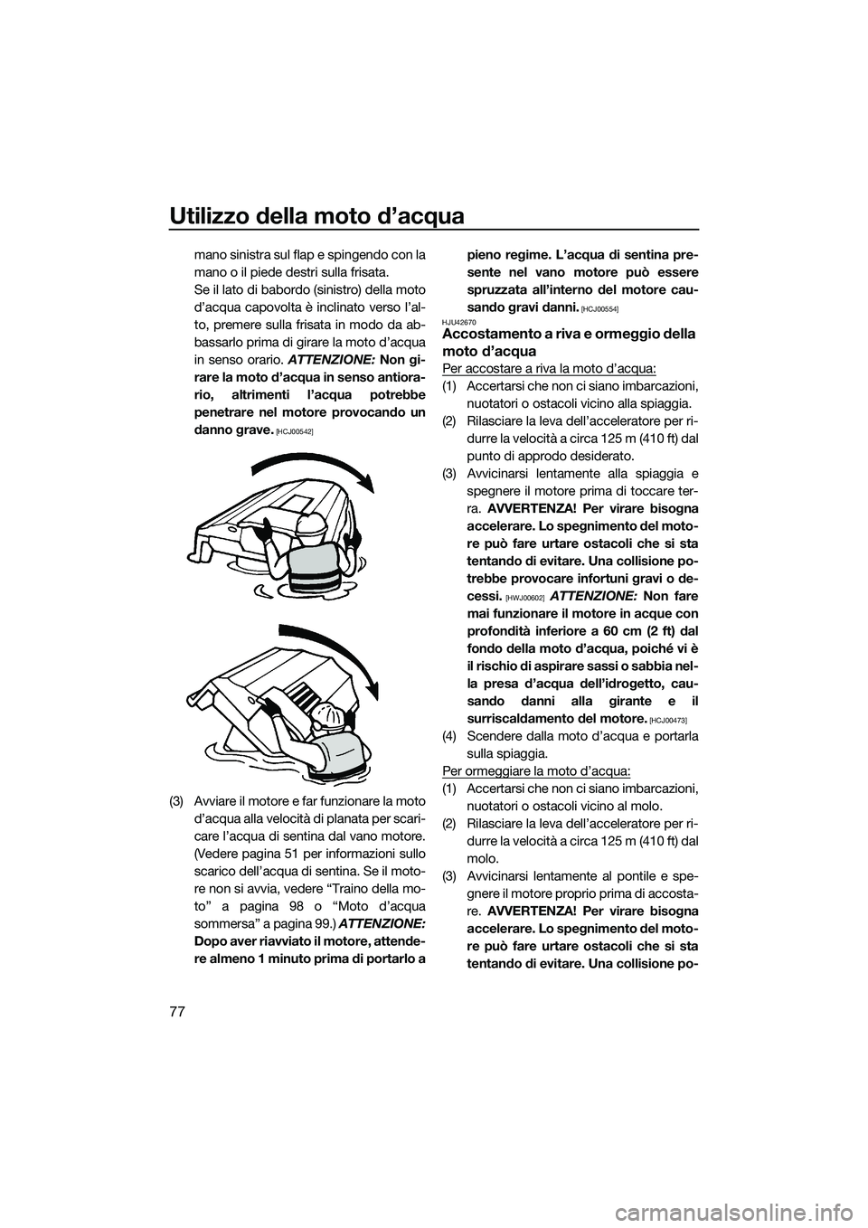 YAMAHA FZR SVHO 2014 Manuale duso (in Italian) Utilizzo della moto d’acqua
77
mano sinistra sul flap e spingendo con la
mano o il piede destri sulla frisata.
Se il lato di babordo (sinistro) della moto
d’acqua capovolta è inclinato verso l’ YAMAHA FZR SVHO 2014 Manuale duso (in Italian) Utilizzo della moto d’acqua
77
mano sinistra sul flap e spingendo con la
mano o il piede destri sulla frisata.
Se il lato di babordo (sinistro) della moto
d’acqua capovolta è inclinato verso l’