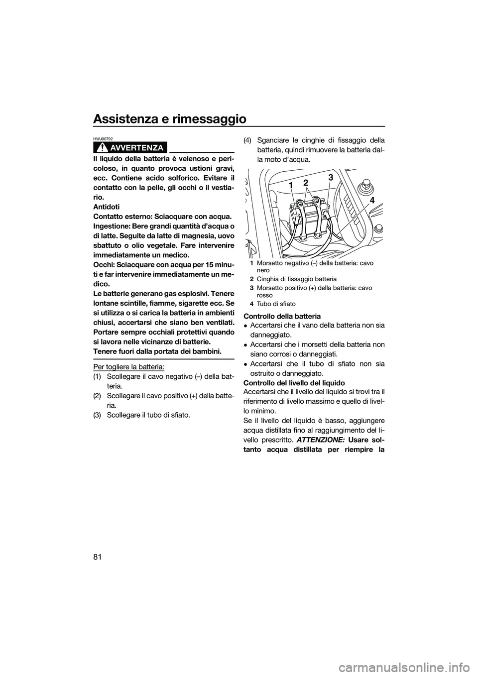 YAMAHA FZR SVHO 2014 Manuale duso (in Italian) Assistenza e rimessaggio
81
AVVERTENZA
HWJ00792
Il liquido della batteria è velenoso e peri-
coloso, in quanto provoca ustioni gravi,
ecc. Contiene acido solforico. Evitare il
contatto con la pelle, YAMAHA FZR SVHO 2014 Manuale duso (in Italian) Assistenza e rimessaggio
81
AVVERTENZA
HWJ00792
Il liquido della batteria è velenoso e peri-
coloso, in quanto provoca ustioni gravi,
ecc. Contiene acido solforico. Evitare il
contatto con la pelle,