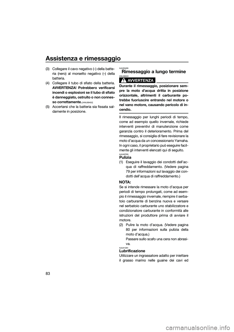 YAMAHA FZR SVHO 2014 Manuale duso (in Italian) Assistenza e rimessaggio
83
(3) Collegare il cavo negativo (–) della batte-ria (nero) al morsetto negativo (–) della
batteria.
(4) Collegare il tubo di sfiato della batteria. AVVERTENZA! Potrebber YAMAHA FZR SVHO 2014 Manuale duso (in Italian) Assistenza e rimessaggio
83
(3) Collegare il cavo negativo (–) della batte-ria (nero) al morsetto negativo (–) della
batteria.
(4) Collegare il tubo di sfiato della batteria. AVVERTENZA! Potrebber