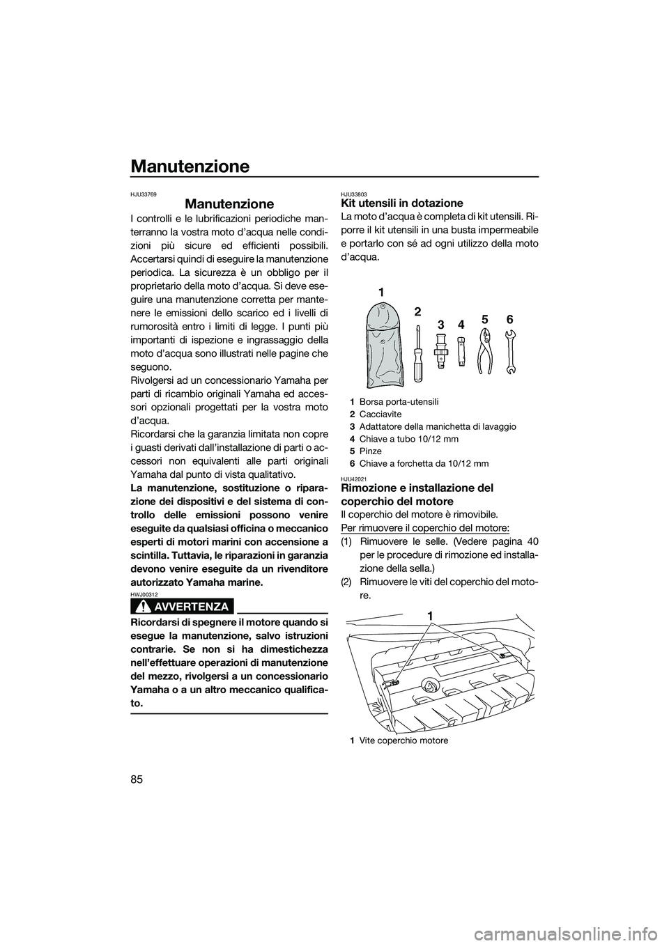 YAMAHA FZR SVHO 2014 Manuale duso (in Italian) Manutenzione
85
HJU33769
Manutenzione
I controlli e le lubrificazioni periodiche man-
terranno la vostra moto d’acqua nelle condi-
zioni più sicure ed efficienti possibili.
Accertarsi quindi di ese YAMAHA FZR SVHO 2014 Manuale duso (in Italian) Manutenzione
85
HJU33769
Manutenzione
I controlli e le lubrificazioni periodiche man-
terranno la vostra moto d’acqua nelle condi-
zioni più sicure ed efficienti possibili.
Accertarsi quindi di ese