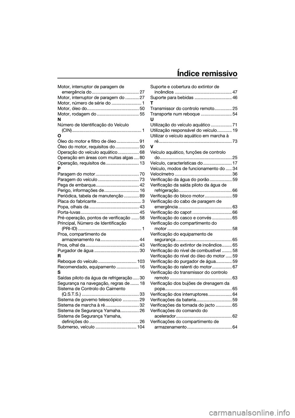 YAMAHA FZR SVHO 2014  Manual de utilização (in Portuguese) Índice remissivo
Motor, interruptor de paragem de emergência do ...................................... 27
Motor, interruptor de paragem do ........... 27
Motor, número de série do ................