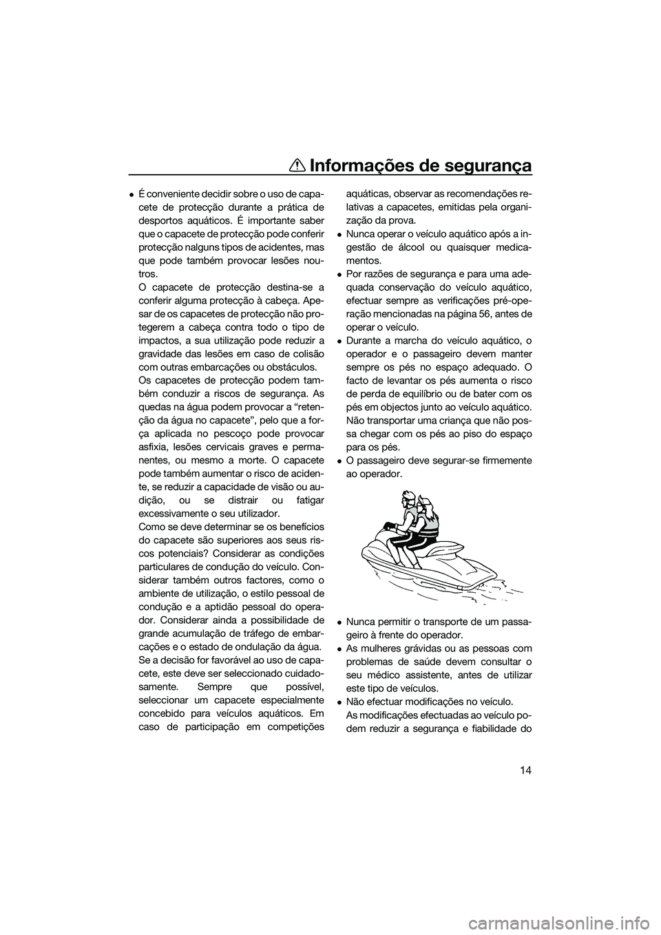 YAMAHA FZR SVHO 2014 Manual de utilização (in Portuguese) Informações de segurança
14
É conveniente decidir sobre o uso de capa-
cete de protecção durante a prática de
desportos aquáticos. É importante saber
que o capacete de protecção pode con YAMAHA FZR SVHO 2014 Manual de utilização (in Portuguese) Informações de segurança
14
É conveniente decidir sobre o uso de capa-
cete de protecção durante a prática de
desportos aquáticos. É importante saber
que o capacete de protecção pode con