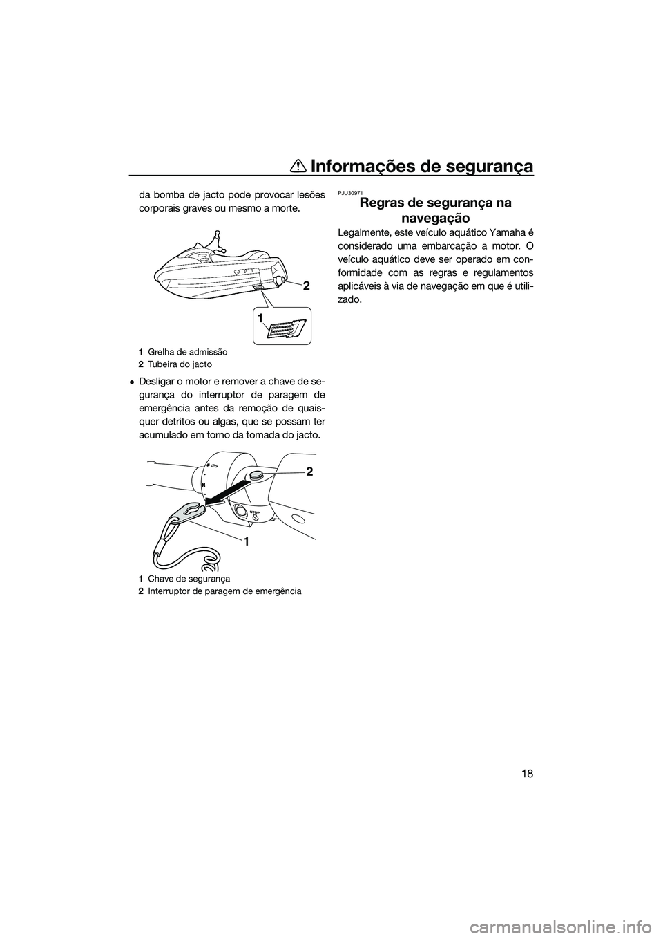 YAMAHA FZR SVHO 2014 Manual de utilização (in Portuguese) Informações de segurança
18
da bomba de jacto pode provocar lesões
corporais graves ou mesmo a morte.
Desligar o motor e remover a chave de se-
gurança do interruptor de paragem de
emergência YAMAHA FZR SVHO 2014 Manual de utilização (in Portuguese) Informações de segurança
18
da bomba de jacto pode provocar lesões
corporais graves ou mesmo a morte.
Desligar o motor e remover a chave de se-
gurança do interruptor de paragem de
emergência