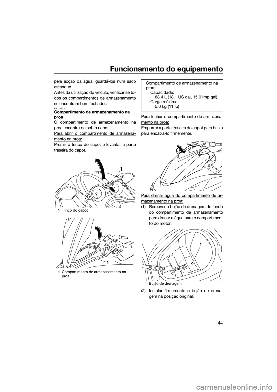 YAMAHA FZR SVHO 2014 Manual de utilização (in Portuguese) Funcionamento do equipamento
44
pela acção da água, guardá-los num saco
estanque.
Antes da utilização do veículo, verificar se to-
dos os compartimentos de armazenamento
se encontram bem fechad YAMAHA FZR SVHO 2014 Manual de utilização (in Portuguese) Funcionamento do equipamento
44
pela acção da água, guardá-los num saco
estanque.
Antes da utilização do veículo, verificar se to-
dos os compartimentos de armazenamento
se encontram bem fechad