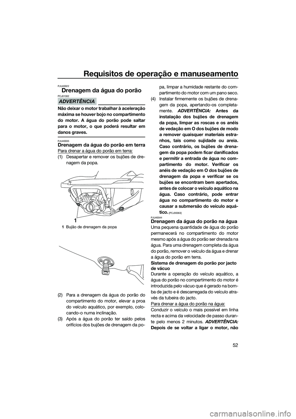 YAMAHA FZR SVHO 2014 Manual de utilização (in Portuguese) Requisitos de operação e manuseamento
52
PJU40022
Drenagem da água do porão
ADVERTÊNCIA
PCJ01302
Não deixar o motor trabalhar à aceleração
máxima se houver bojo no compartimento
do motor. A YAMAHA FZR SVHO 2014 Manual de utilização (in Portuguese) Requisitos de operação e manuseamento
52
PJU40022
Drenagem da água do porão
ADVERTÊNCIA
PCJ01302
Não deixar o motor trabalhar à aceleração
máxima se houver bojo no compartimento
do motor. A