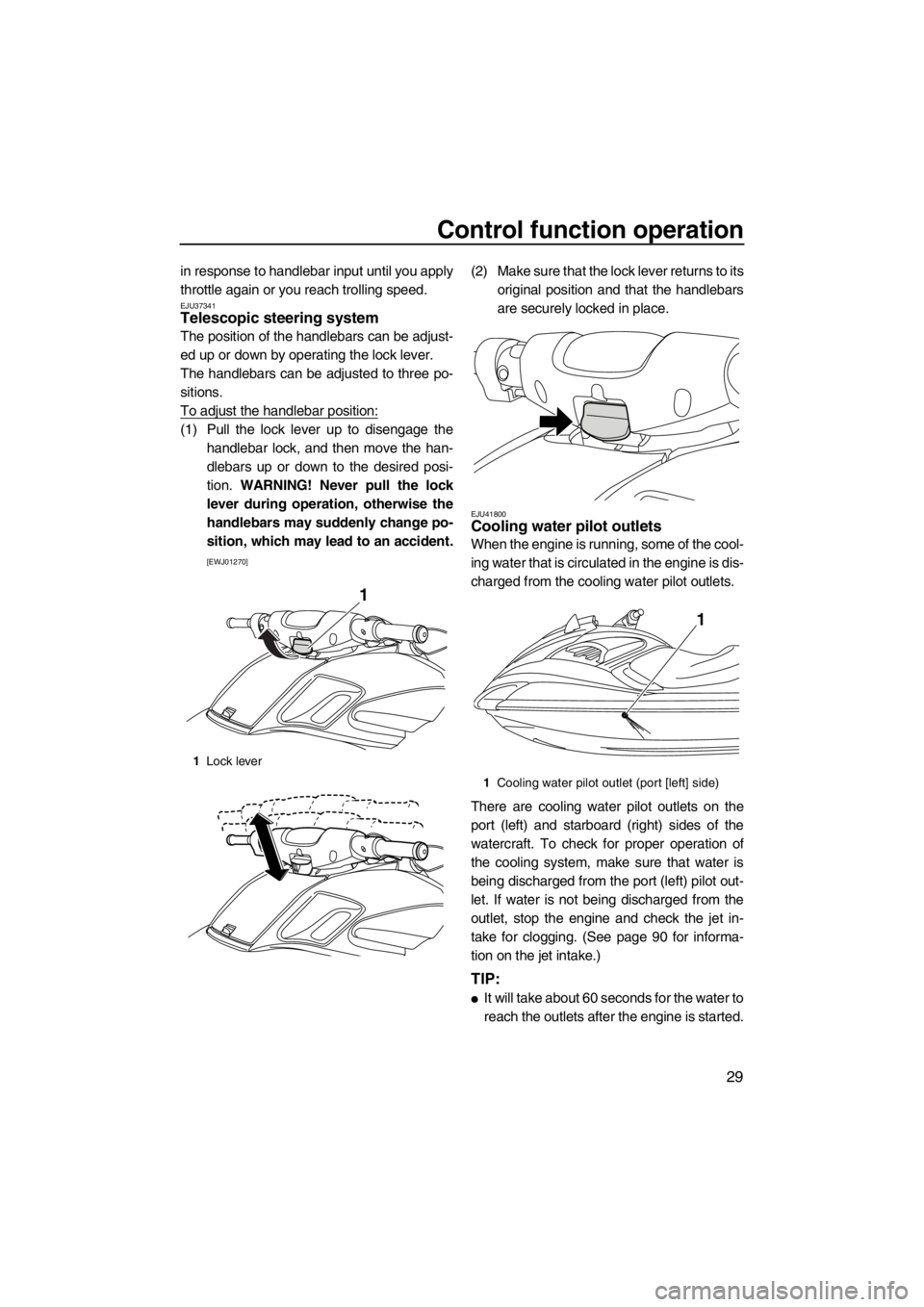 YAMAHA FZR SVHO 2013 Owners Guide Control function operation
29
in response to handlebar input until you apply
throttle again or you reach trolling speed.
EJU37341Telescopic steering system
The position of the handlebars can be adjus YAMAHA FZR SVHO 2013 Owners Guide Control function operation
29
in response to handlebar input until you apply
throttle again or you reach trolling speed.
EJU37341Telescopic steering system
The position of the handlebars can be adjus