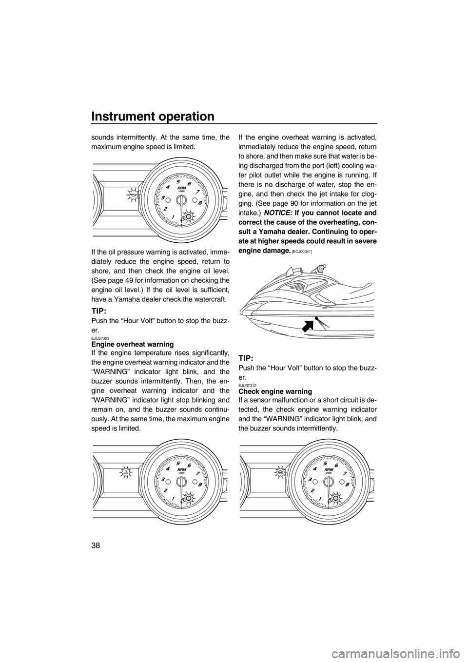 YAMAHA FZR SVHO 2013 Service Manual Instrument operation
38
sounds intermittently. At the same time, the
maximum engine speed is limited.
If the oil pressure warning is activated, imme-
diately reduce the engine speed, return to
shore, YAMAHA FZR SVHO 2013 Service Manual Instrument operation
38
sounds intermittently. At the same time, the
maximum engine speed is limited.
If the oil pressure warning is activated, imme-
diately reduce the engine speed, return to
shore,
