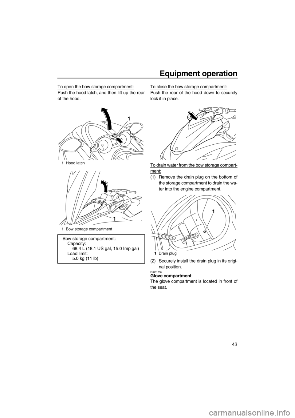 YAMAHA FZR SVHO 2013 Service Manual Equipment operation
43
To open the bow storage compartment:
Push the hood latch, and then lift up the rear
of the hood.To close the bow storage compartment:Push the rear of the hood down to securely
l YAMAHA FZR SVHO 2013 Service Manual Equipment operation
43
To open the bow storage compartment:
Push the hood latch, and then lift up the rear
of the hood.To close the bow storage compartment:Push the rear of the hood down to securely
l