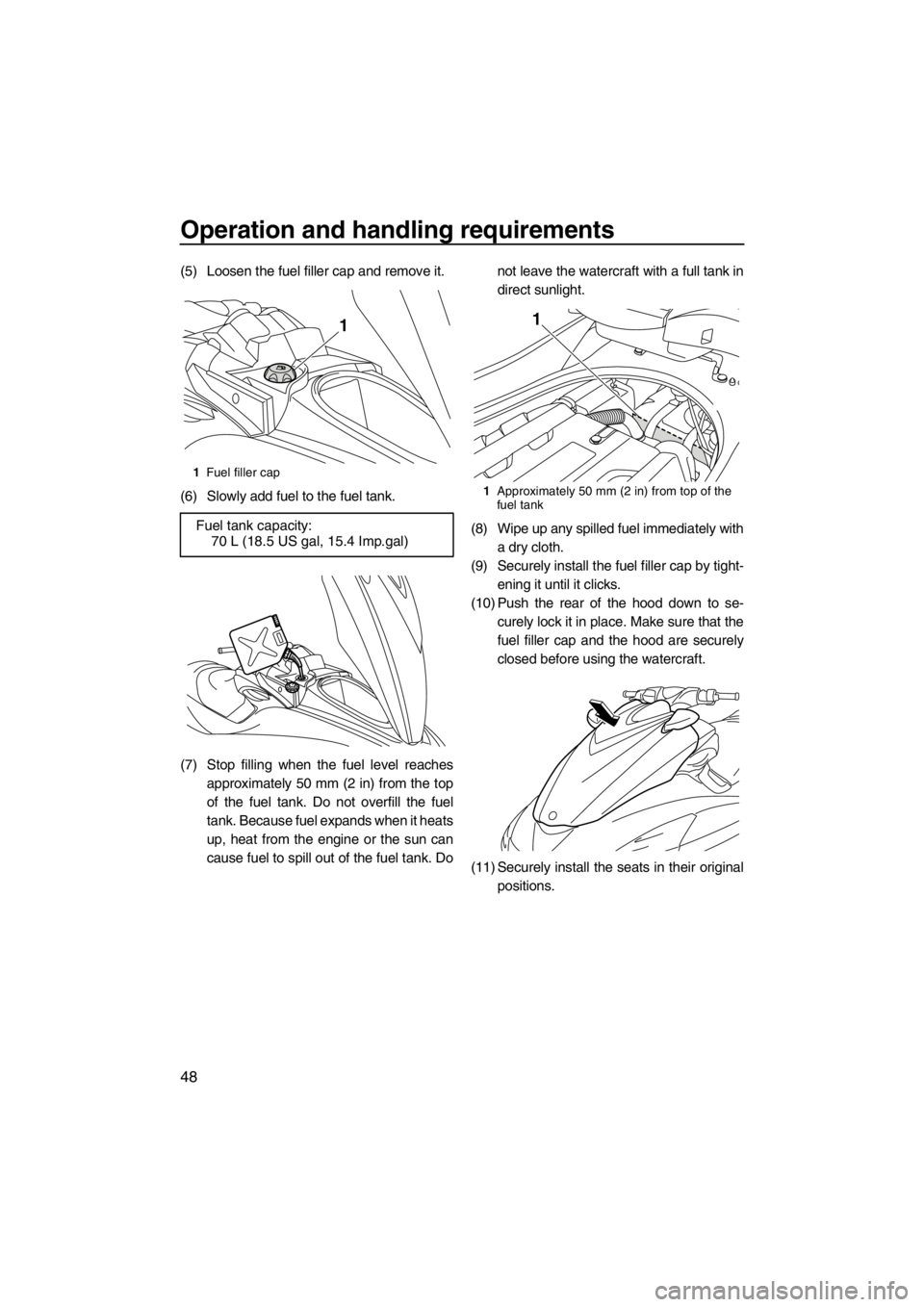YAMAHA FZR SVHO 2013 Workshop Manual Operation and handling requirements
48
(5) Loosen the fuel filler cap and remove it.
(6) Slowly add fuel to the fuel tank.
(7) Stop filling when the fuel level reaches
approximately 50 mm (2 in) from YAMAHA FZR SVHO 2013 Workshop Manual Operation and handling requirements
48
(5) Loosen the fuel filler cap and remove it.
(6) Slowly add fuel to the fuel tank.
(7) Stop filling when the fuel level reaches
approximately 50 mm (2 in) from