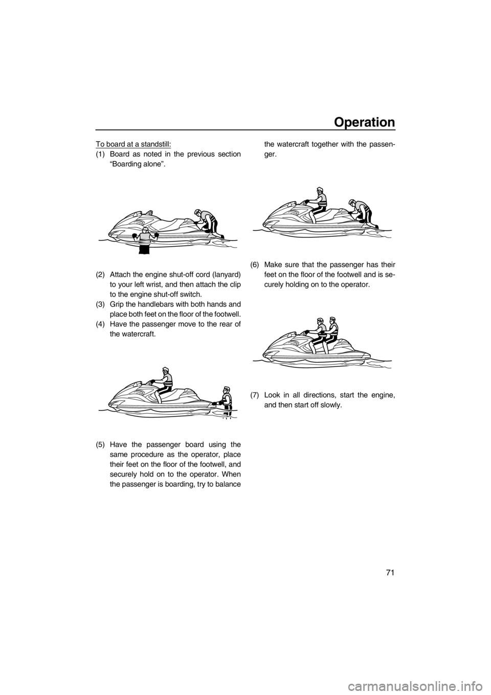YAMAHA FZR SVHO 2013 Manual PDF Operation
71
To board at a standstill:
(1) Board as noted in the previous section
“Boarding alone”.
(2) Attach the engine shut-off cord (lanyard)
to your left wrist, and then attach the clip
to th YAMAHA FZR SVHO 2013 Manual PDF Operation
71
To board at a standstill:
(1) Board as noted in the previous section
“Boarding alone”.
(2) Attach the engine shut-off cord (lanyard)
to your left wrist, and then attach the clip
to th