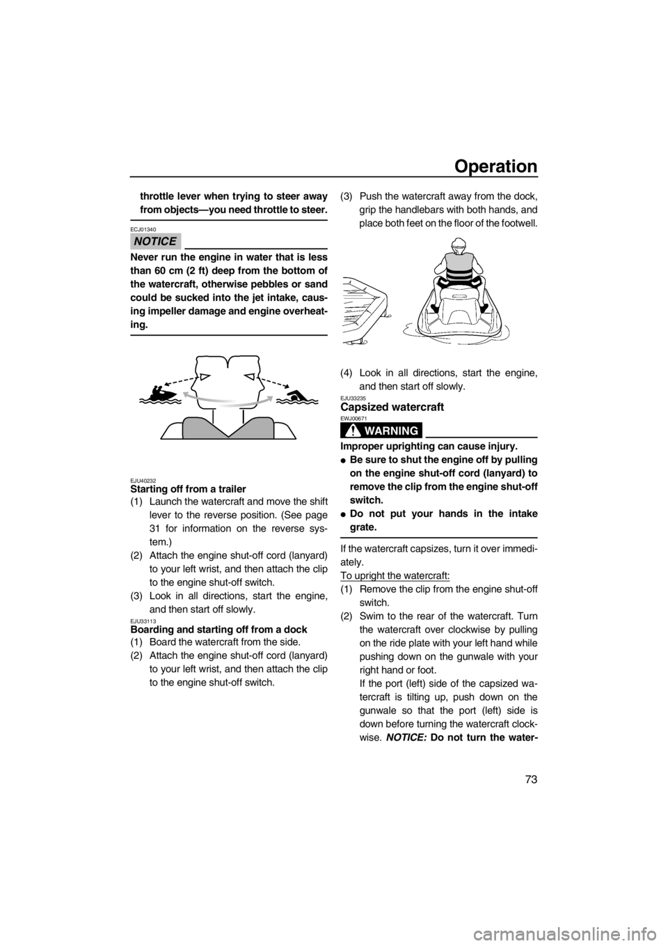 YAMAHA FZR SVHO 2013 Manual PDF Operation
73
throttle lever when trying to steer away
from objects—you need throttle to steer.
NOTICE
ECJ01340
Never run the engine in water that is less
than 60 cm (2 ft) deep from the bottom of
th YAMAHA FZR SVHO 2013 Manual PDF Operation
73
throttle lever when trying to steer away
from objects—you need throttle to steer.
NOTICE
ECJ01340
Never run the engine in water that is less
than 60 cm (2 ft) deep from the bottom of
th