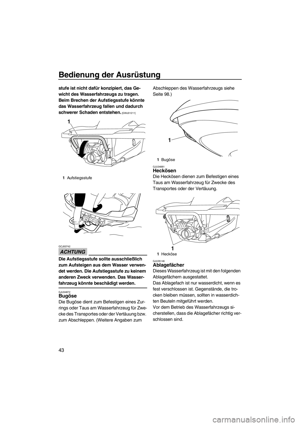 YAMAHA FZR SVHO 2013 Betriebsanleitungen (in German) Bedienung der Ausrüstung
43
stufe ist nicht dafür konzipiert, das Ge-
wicht des Wasserfahrzeugs zu tragen.
Beim Brechen der Aufstiegsstufe könnte
das Wasserfahrzeug fallen und dadurch
schwerer S YAMAHA FZR SVHO 2013 Betriebsanleitungen (in German) Bedienung der Ausrüstung
43
stufe ist nicht dafür konzipiert, das Ge-
wicht des Wasserfahrzeugs zu tragen.
Beim Brechen der Aufstiegsstufe könnte
das Wasserfahrzeug fallen und dadurch
schwerer S