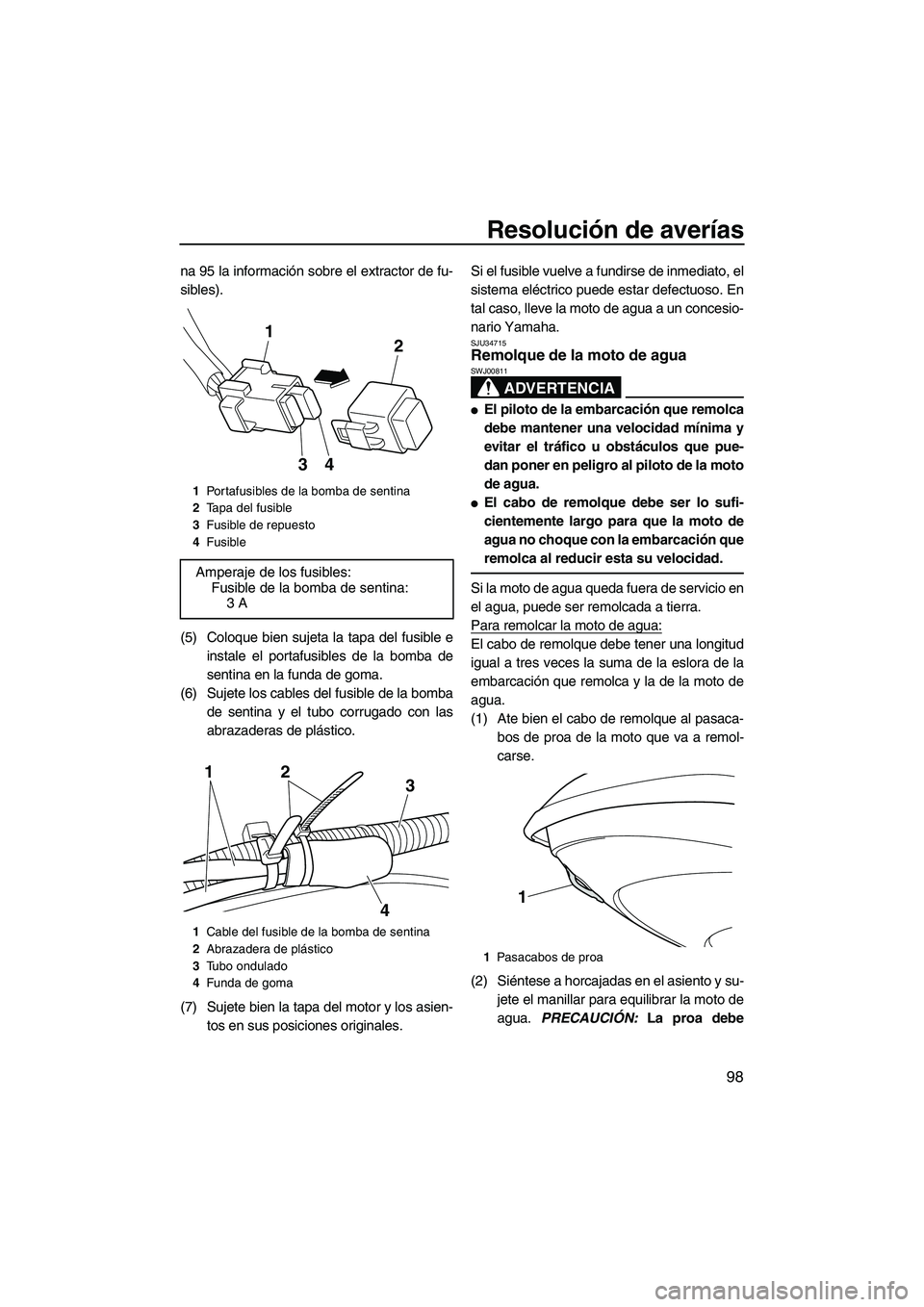 YAMAHA FZR SVHO 2013 Manuale de Empleo (in Spanish) Resolución de averías
98
na 95 la información sobre el extractor de fu-
sibles).
(5) Coloque bien sujeta la tapa del fusible e
instale el portafusibles de la bomba de
sentina en la funda de goma.
( YAMAHA FZR SVHO 2013 Manuale de Empleo (in Spanish) Resolución de averías
98
na 95 la información sobre el extractor de fu-
sibles).
(5) Coloque bien sujeta la tapa del fusible e
instale el portafusibles de la bomba de
sentina en la funda de goma.
(
