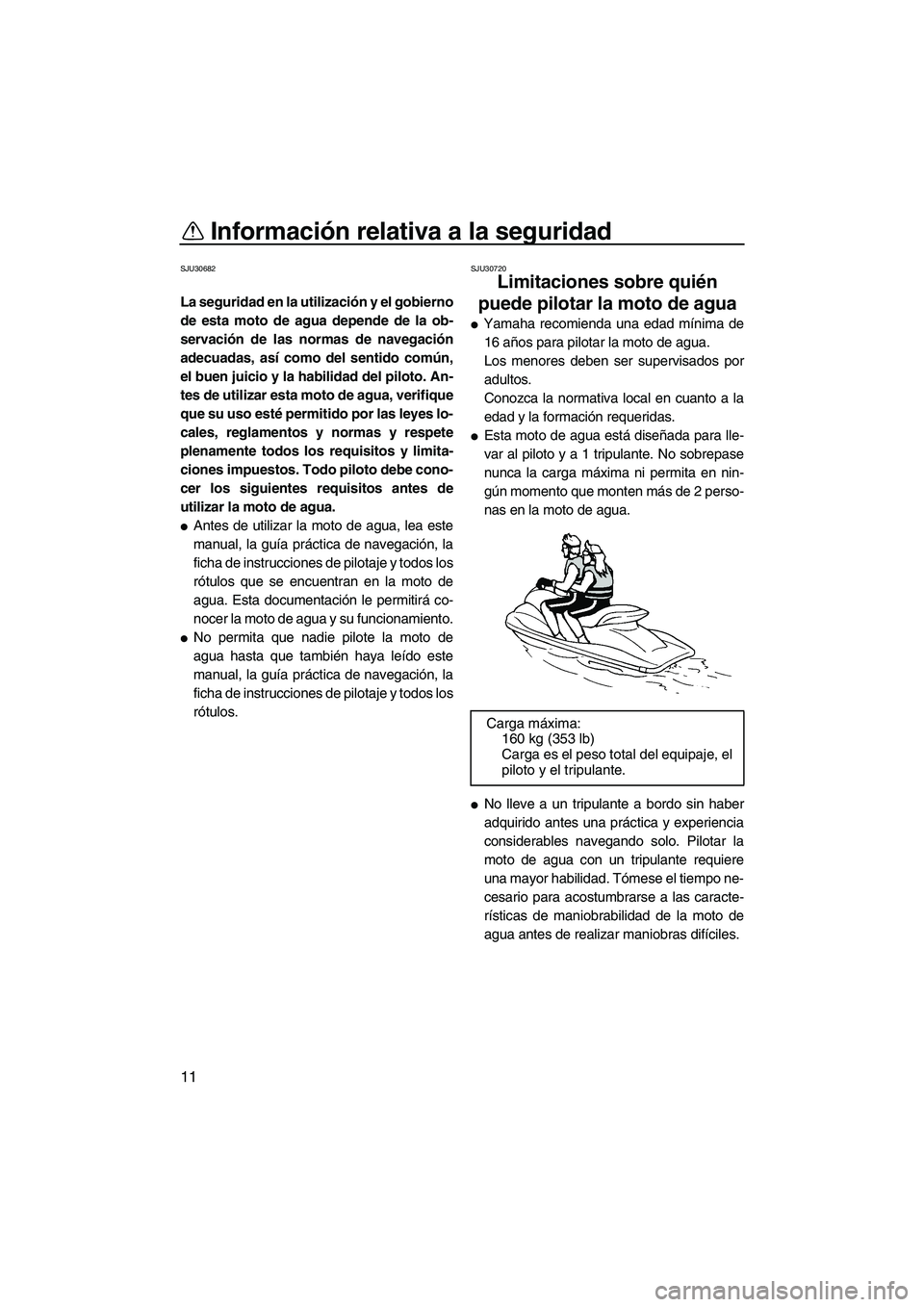YAMAHA FZR SVHO 2013 Manuale de Empleo (in Spanish) Información relativa a la seguridad
11
SJU30682
La seguridad en la utilización y el gobierno
de esta moto de agua depende de la ob-
servación de las normas de navegación
adecuadas, así como del s YAMAHA FZR SVHO 2013 Manuale de Empleo (in Spanish) Información relativa a la seguridad
11
SJU30682
La seguridad en la utilización y el gobierno
de esta moto de agua depende de la ob-
servación de las normas de navegación
adecuadas, así como del s