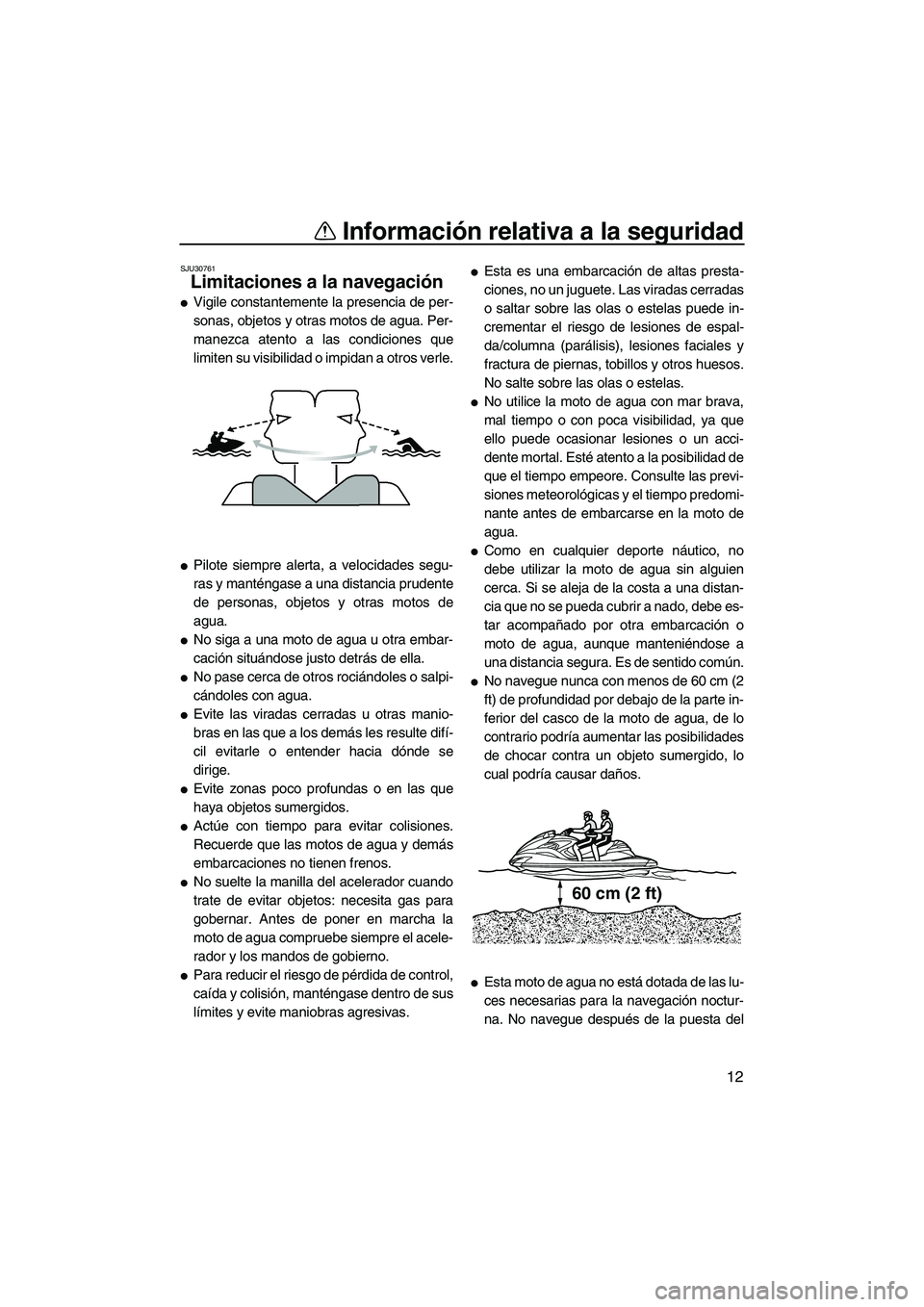 YAMAHA FZR SVHO 2013 Manuale de Empleo (in Spanish) Información relativa a la seguridad
12
SJU30761
Limitaciones a la navegación
●Vigile constantemente la presencia de per-
sonas, objetos y otras motos de agua. Per-
manezca atento a las condicione YAMAHA FZR SVHO 2013 Manuale de Empleo (in Spanish) Información relativa a la seguridad
12
SJU30761
Limitaciones a la navegación
●Vigile constantemente la presencia de per-
sonas, objetos y otras motos de agua. Per-
manezca atento a las condicione