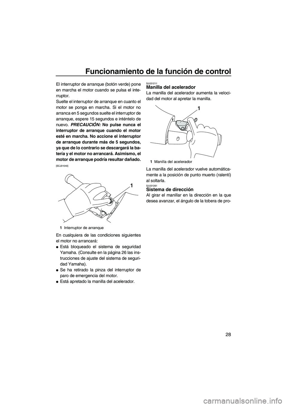 YAMAHA FZR SVHO 2013 Manuale de Empleo (in Spanish) Funcionamiento de la función de control
28
El interruptor de arranque (botón verde) pone
en marcha el motor cuando se pulsa el inte-
rruptor.
Suelte el interruptor de arranque en cuanto el
motor se YAMAHA FZR SVHO 2013 Manuale de Empleo (in Spanish) Funcionamiento de la función de control
28
El interruptor de arranque (botón verde) pone
en marcha el motor cuando se pulsa el inte-
rruptor.
Suelte el interruptor de arranque en cuanto el
motor se