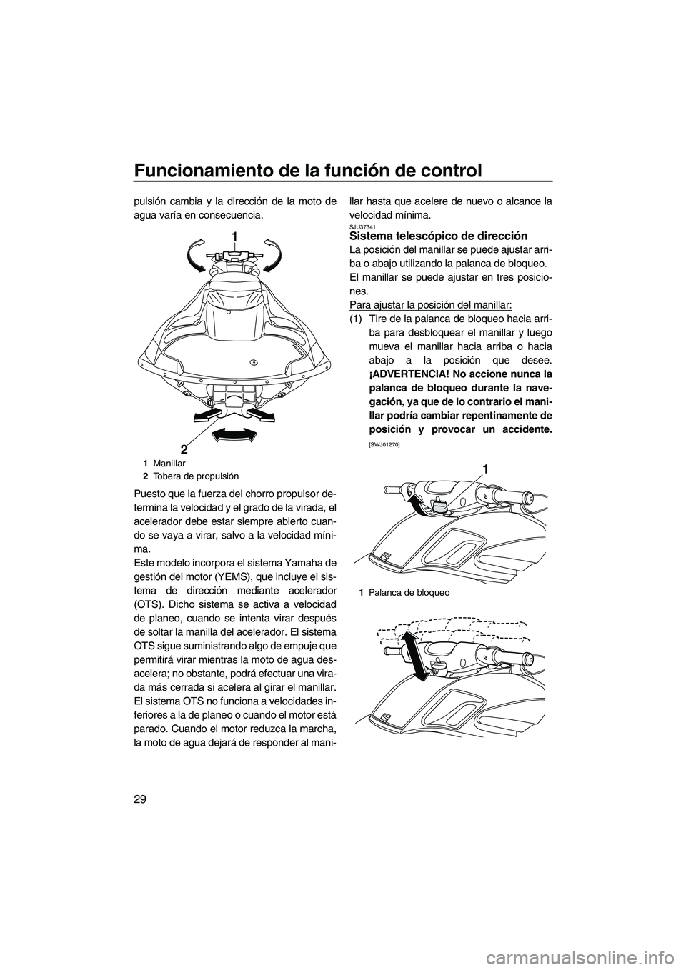 YAMAHA FZR SVHO 2013 Manuale de Empleo (in Spanish) Funcionamiento de la función de control
29
pulsión cambia y la dirección de la moto de
agua varía en consecuencia.
Puesto que la fuerza del chorro propulsor de-
termina la velocidad y el grado de YAMAHA FZR SVHO 2013 Manuale de Empleo (in Spanish) Funcionamiento de la función de control
29
pulsión cambia y la dirección de la moto de
agua varía en consecuencia.
Puesto que la fuerza del chorro propulsor de-
termina la velocidad y el grado de
