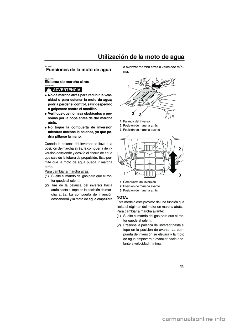 YAMAHA FZR SVHO 2013 Manuale de Empleo (in Spanish) Utilización de la moto de agua
32
SJU40011
Funciones de la moto de agua
SJU37182Sistema de marcha atrás
ADVERTENCIA
SWJ01230
●No dé marcha atrás para reducir la velo-
cidad o para detener la m YAMAHA FZR SVHO 2013 Manuale de Empleo (in Spanish) Utilización de la moto de agua
32
SJU40011
Funciones de la moto de agua
SJU37182Sistema de marcha atrás
ADVERTENCIA
SWJ01230
●No dé marcha atrás para reducir la velo-
cidad o para detener la m