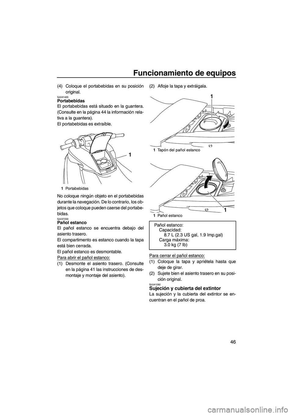 YAMAHA FZR SVHO 2013  Manuale de Empleo (in Spanish) Funcionamiento de equipos
46
(4) Coloque el portabebidas en su posición
original.
SJU41420Portabebidas 
El portabebidas está situado en la guantera.
(Consulte en la página 44 la información rela-
