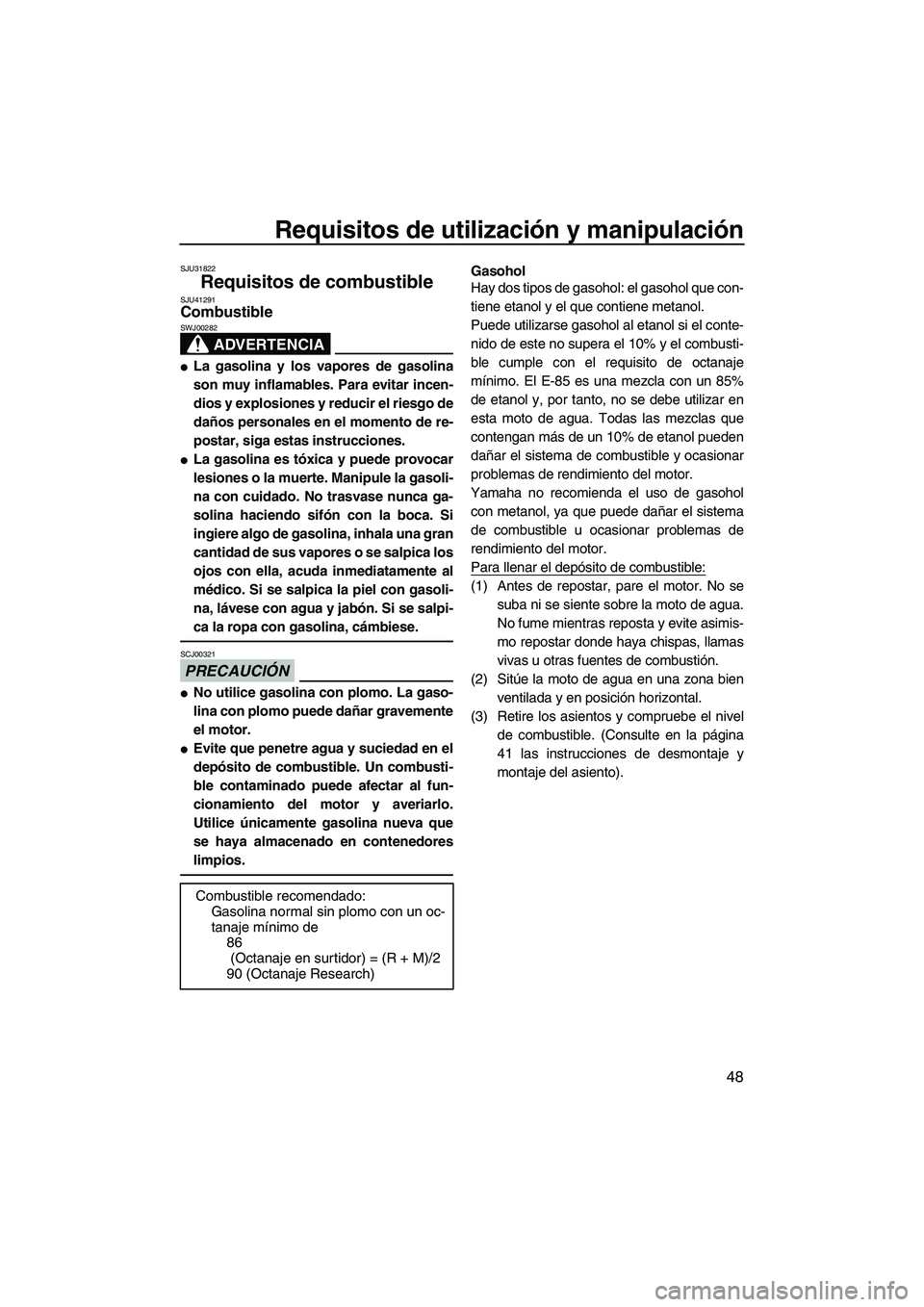 YAMAHA FZR SVHO 2013  Manuale de Empleo (in Spanish) Requisitos de utilización y manipulación
48
SJU31822
Requisitos de combustible SJU41291Combustible 
ADVERTENCIA
SWJ00282
●La gasolina y los vapores de gasolina
son muy inflamables. Para evitar inc