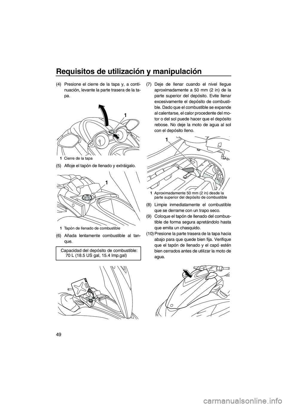 YAMAHA FZR SVHO 2013  Manuale de Empleo (in Spanish) Requisitos de utilización y manipulación
49
(4) Presione el cierre de la tapa y, a conti-
nuación, levante la parte trasera de la ta-
pa.
(5) Afloje el tapón de llenado y extráigalo.
(6) Añada l