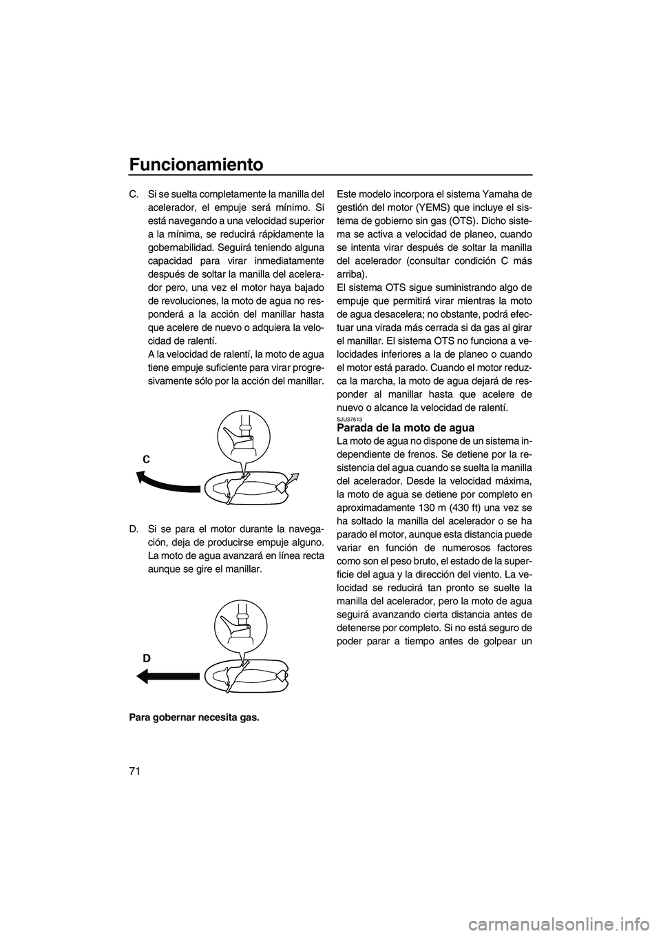 YAMAHA FZR SVHO 2013 Manuale de Empleo (in Spanish) Funcionamiento
71
C. Si se suelta completamente la manilla del
acelerador, el empuje será mínimo. Si
está navegando a una velocidad superior
a la mínima, se reducirá rápidamente la
gobernabilida YAMAHA FZR SVHO 2013 Manuale de Empleo (in Spanish) Funcionamiento
71
C. Si se suelta completamente la manilla del
acelerador, el empuje será mínimo. Si
está navegando a una velocidad superior
a la mínima, se reducirá rápidamente la
gobernabilida