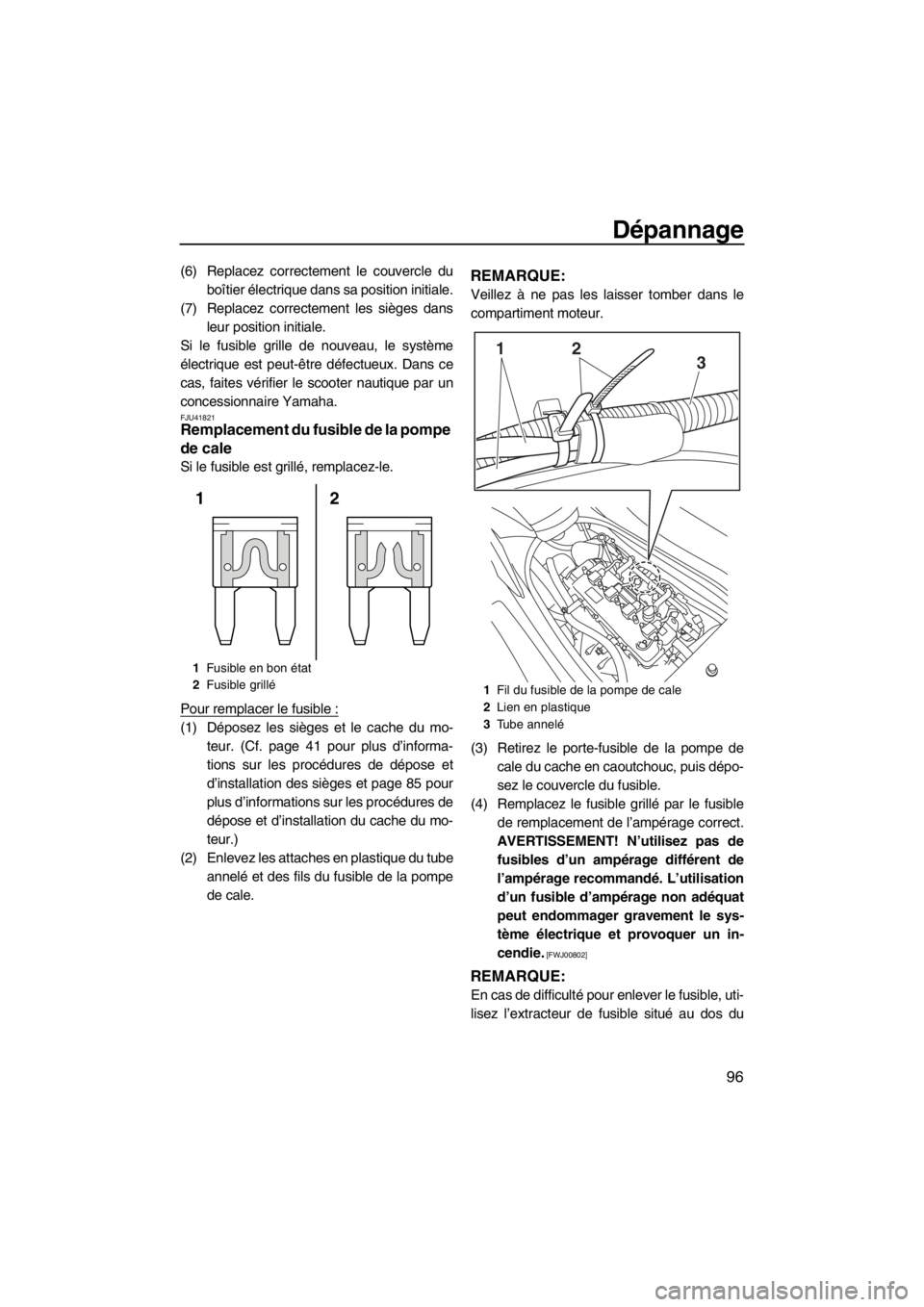 YAMAHA FZR SVHO 2013  Notices Demploi (in French) Dépannage
96
(6) Replacez correctement le couvercle du
boîtier électrique dans sa position initiale.
(7) Replacez correctement les sièges dans
leur position initiale.
Si le fusible grille de nouve