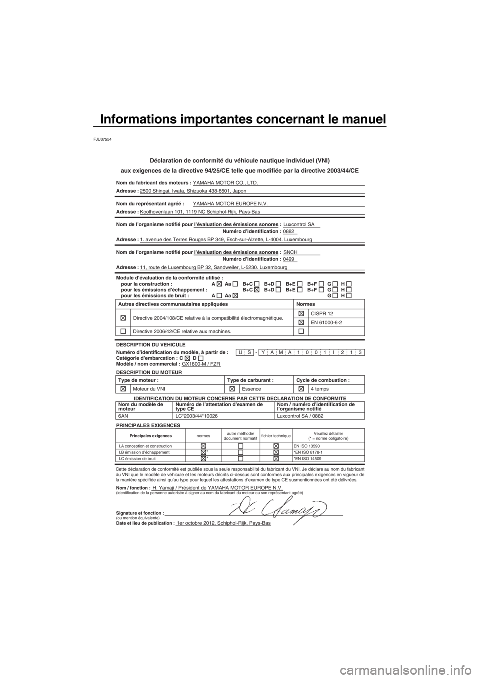 YAMAHA FZR SVHO 2013 Notices Demploi (in French) Informations importantes concernant le manuel
FJU37554
Déclaration de conformité du véhicule nautique individuel (VNI)
aux exigences de la directive 94/25/CE telle que modifiée par la directive 20 YAMAHA FZR SVHO 2013 Notices Demploi (in French) Informations importantes concernant le manuel
FJU37554
Déclaration de conformité du véhicule nautique individuel (VNI)
aux exigences de la directive 94/25/CE telle que modifiée par la directive 20