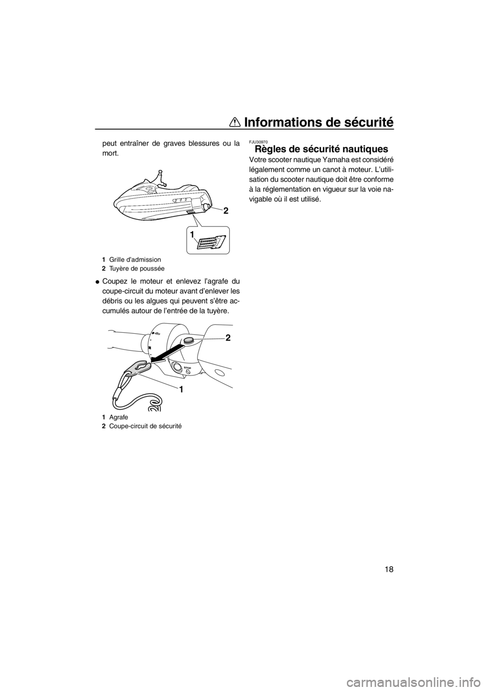 YAMAHA FZR SVHO 2013  Notices Demploi (in French) Informations de sécurité
18
peut entraîner de graves blessures ou la
mort.
●Coupez le moteur et enlevez l’agrafe du
coupe-circuit du moteur avant d’enlever les
débris ou les algues qui peuve