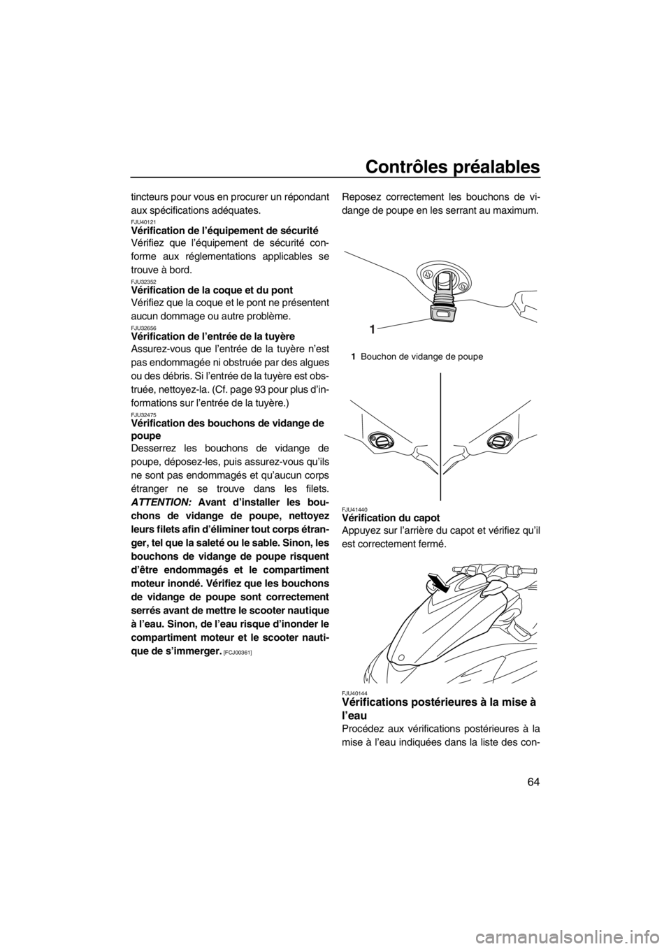 YAMAHA FZR SVHO 2013  Notices Demploi (in French) Contrôles préalables
64
tincteurs pour vous en procurer un répondant
aux spécifications adéquates.
FJU40121Vérification de l’équipement de sécurité 
Vérifiez que l’équipement de sécuri