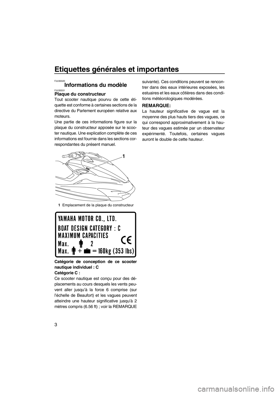 YAMAHA FZR SVHO 2013  Notices Demploi (in French) Etiquettes générales et importantes
3
FJU30320
Informations du modèle FJU30331Plaque du constructeur 
Tout scooter nautique pourvu de cette éti-
quette est conforme à certaines sections de la
dir