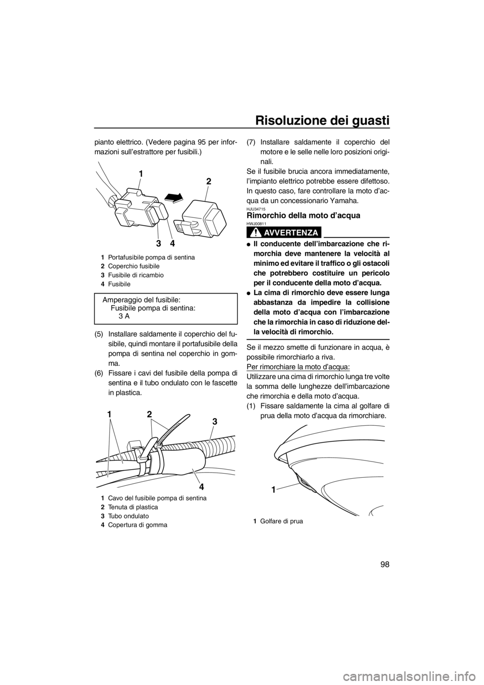 YAMAHA FZR SVHO 2013 Manuale duso (in Italian) Risoluzione dei guasti
98
pianto elettrico. (Vedere pagina 95 per infor-
mazioni sull’estrattore per fusibili.)
(5) Installare saldamente il coperchio del fu-
sibile, quindi montare il portafusibile YAMAHA FZR SVHO 2013 Manuale duso (in Italian) Risoluzione dei guasti
98
pianto elettrico. (Vedere pagina 95 per infor-
mazioni sull’estrattore per fusibili.)
(5) Installare saldamente il coperchio del fu-
sibile, quindi montare il portafusibile