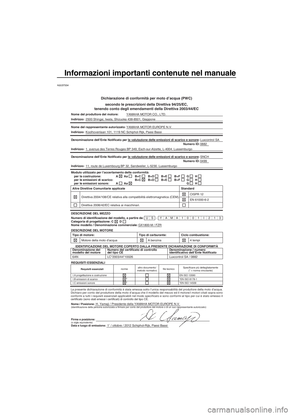 YAMAHA FZR SVHO 2013 Manuale duso (in Italian) Informazioni importanti contenute nel manuale
HJU37554
Dichiarazione di conformità per moto d’acqua (PWC)
secondo le prescrizioni della Direttiva 94/25/EC,
tenendo conto degli emendamenti della Dir YAMAHA FZR SVHO 2013 Manuale duso (in Italian) Informazioni importanti contenute nel manuale
HJU37554
Dichiarazione di conformità per moto d’acqua (PWC)
secondo le prescrizioni della Direttiva 94/25/EC,
tenendo conto degli emendamenti della Dir