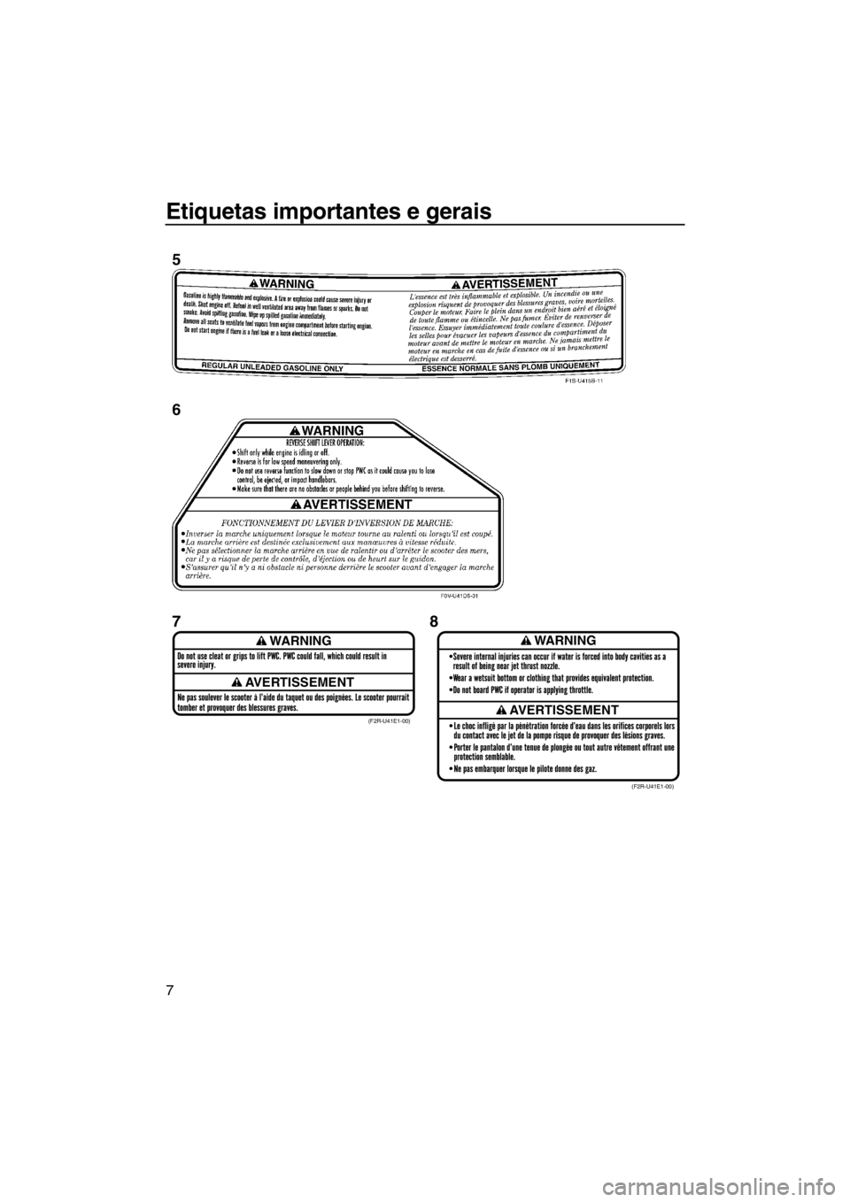 YAMAHA FZR SVHO 2013 Manual de utilização (in Portuguese) Etiquetas importantes e gerais
7
WARNING
AVERTISSEMENT
WARNING
AVERTISSEMENT(F2R-U41E1-00)
(F2R-U41E1-00)
5
6
78
UF2R74P0.book Page 7 Wednesday, August 22, 2012 3:16 PM YAMAHA FZR SVHO 2013 Manual de utilização (in Portuguese) Etiquetas importantes e gerais
7
WARNING
AVERTISSEMENT
WARNING
AVERTISSEMENT(F2R-U41E1-00)
(F2R-U41E1-00)
5
6
78
UF2R74P0.book Page 7 Wednesday, August 22, 2012 3:16 PM