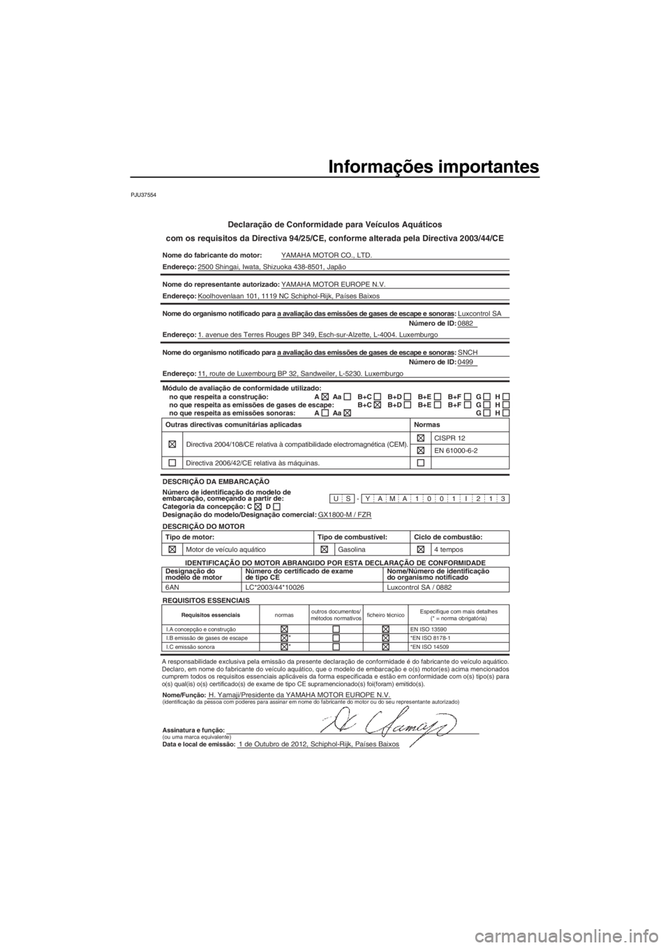 YAMAHA FZR SVHO 2013 Manual de utilização (in Portuguese) Informações importantes
PJU37554
Declaração de Conformidade para Veículos Aquáticos
com os requisitos da Directiva 94/25/CE, conforme alterada pela Directiva 2003/44/CE
Nome do fabricante do mot YAMAHA FZR SVHO 2013 Manual de utilização (in Portuguese) Informações importantes
PJU37554
Declaração de Conformidade para Veículos Aquáticos
com os requisitos da Directiva 94/25/CE, conforme alterada pela Directiva 2003/44/CE
Nome do fabricante do mot