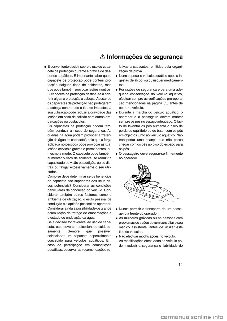 YAMAHA FZR SVHO 2013 Manual de utilização (in Portuguese) Informações de segurança
14
●É conveniente decidir sobre o uso de capa-
cete de protecção durante a prática de des-
portos aquáticos. É importante saber que o
capacete de protecção pode c YAMAHA FZR SVHO 2013 Manual de utilização (in Portuguese) Informações de segurança
14
●É conveniente decidir sobre o uso de capa-
cete de protecção durante a prática de des-
portos aquáticos. É importante saber que o
capacete de protecção pode c