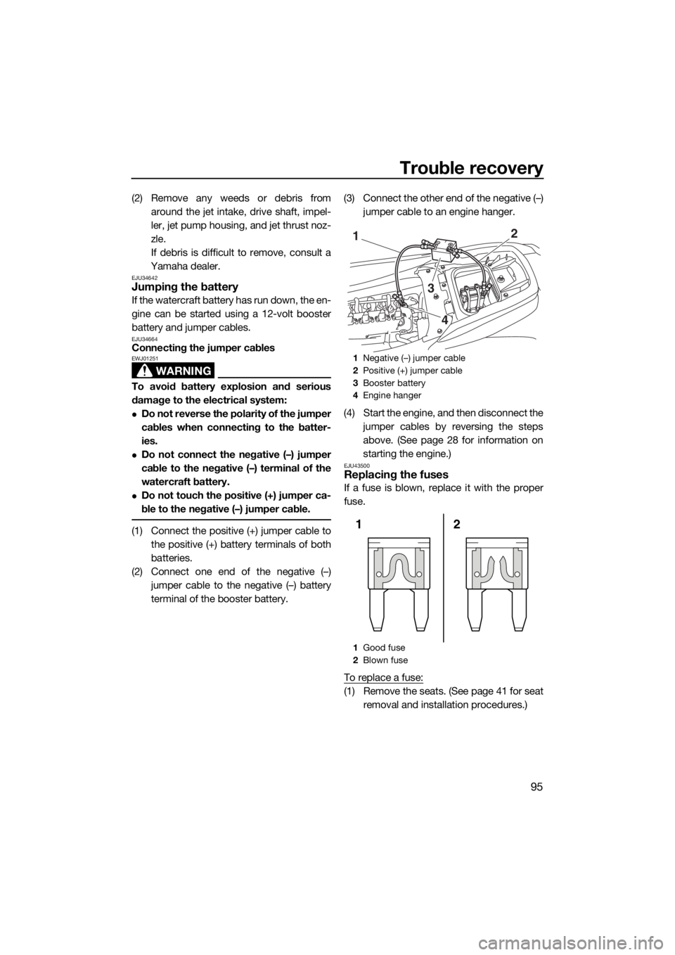YAMAHA FZS 2015 Owners Manual Trouble recovery
95
(2) Remove any weeds or debris from
around the jet intake, drive shaft, impel-
ler, jet pump housing, and jet thrust noz-
zle.
If debris is difficult to remove, consult a
Yamaha de YAMAHA FZS 2015 Owners Manual Trouble recovery
95
(2) Remove any weeds or debris from
around the jet intake, drive shaft, impel-
ler, jet pump housing, and jet thrust noz-
zle.
If debris is difficult to remove, consult a
Yamaha de