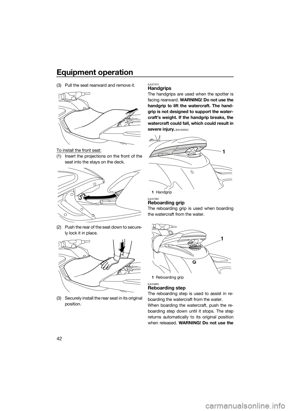 YAMAHA FZS 2015 Service Manual Equipment operation
42
(3) Pull the seat rearward and remove it.
To install the front seat:
(1) Insert the projections on the front of the
seat into the stays on the deck.
(2) Push the rear of the sea YAMAHA FZS 2015 Service Manual Equipment operation
42
(3) Pull the seat rearward and remove it.
To install the front seat:
(1) Insert the projections on the front of the
seat into the stays on the deck.
(2) Push the rear of the sea
