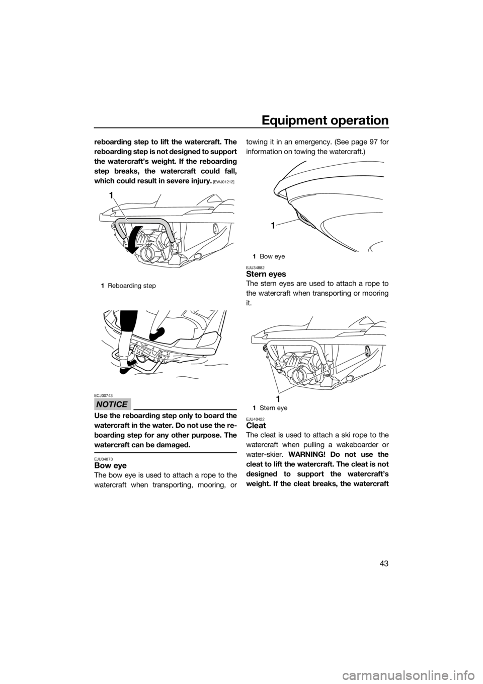 YAMAHA FZS 2015 Service Manual Equipment operation
43
reboarding step to lift the watercraft. The
reboarding step is not designed to support
the watercraft’s weight. If the reboarding
step breaks, the watercraft could fall,
which YAMAHA FZS 2015 Service Manual Equipment operation
43
reboarding step to lift the watercraft. The
reboarding step is not designed to support
the watercraft’s weight. If the reboarding
step breaks, the watercraft could fall,
which