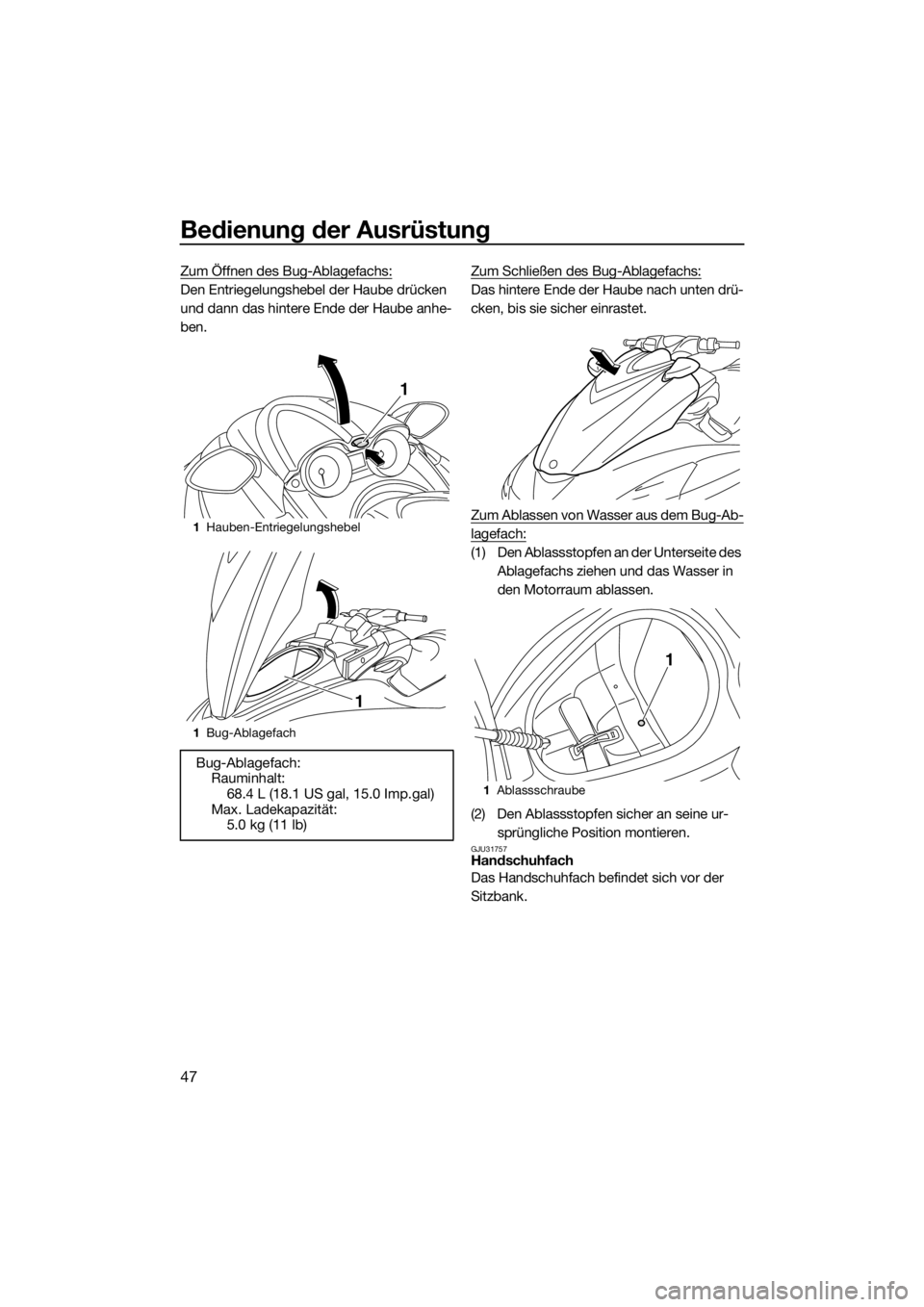 YAMAHA FZS 2015  Betriebsanleitungen (in German) Bedienung der Ausrüstung
47
Zum Öffnen des Bug-Ablagefachs:
Den Entriegelungshebel der Haube drücken 
und dann das hintere Ende der Haube anhe-
ben.Zum Schließen des Bug-Ablagefachs:Das hintere En