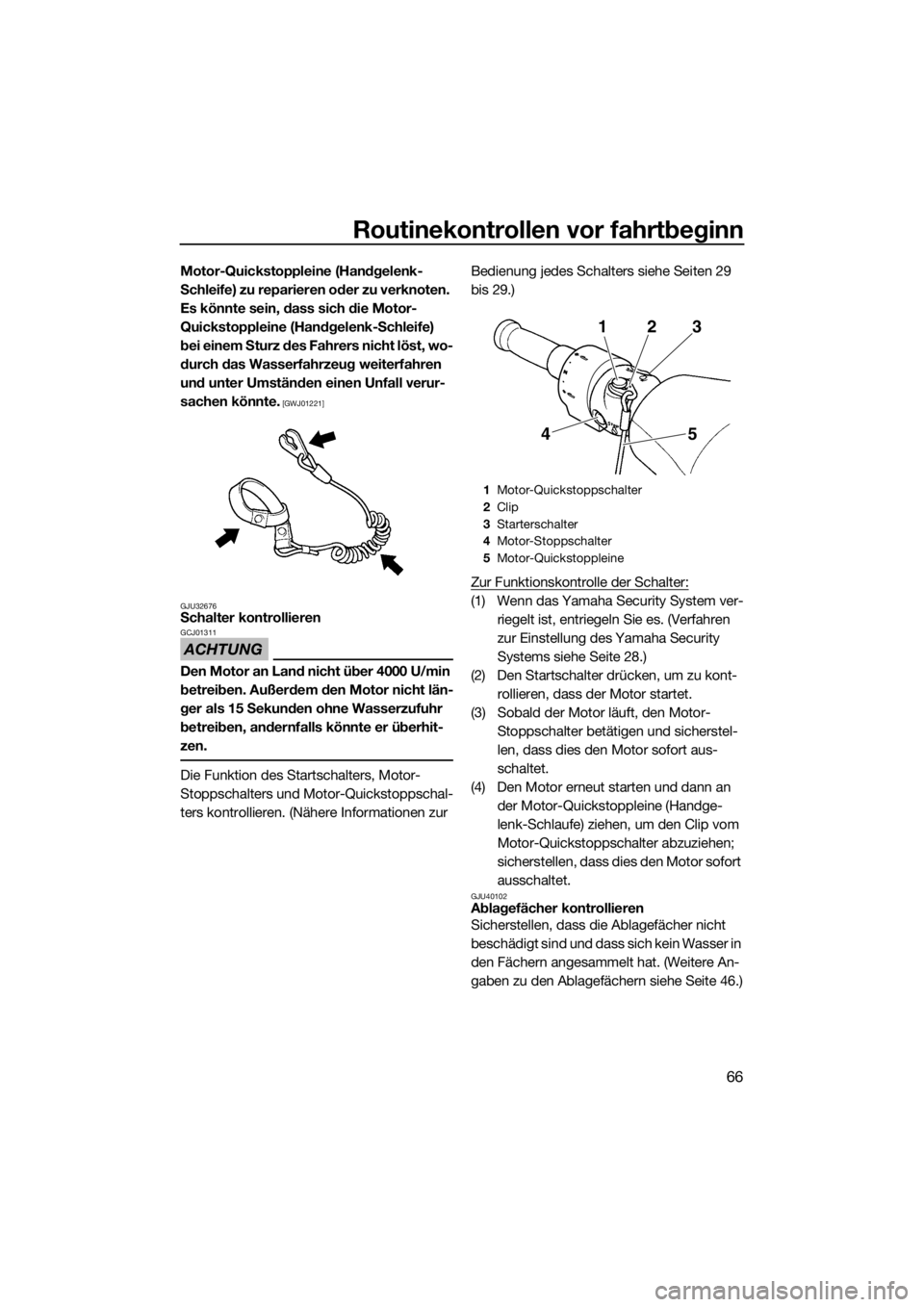 YAMAHA FZS 2015  Betriebsanleitungen (in German) Routinekontrollen vor fahrtbeginn
66
Motor-Quickstoppleine (Handgelenk-
Schleife) zu reparieren oder zu verknoten. 
Es könnte sein, dass sich die Motor-
Quickstoppleine (Handgelenk-Schleife) 
bei ein