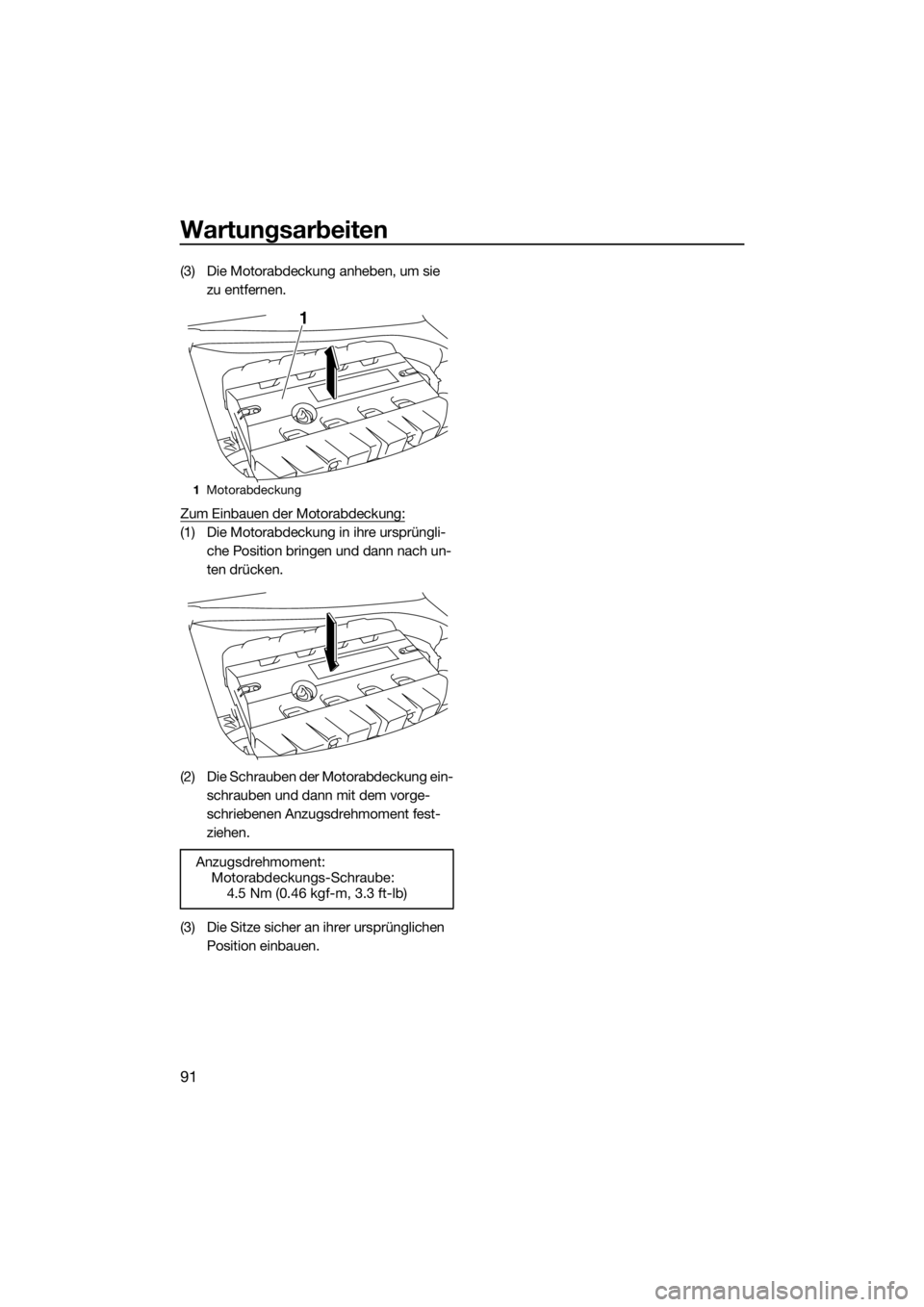 YAMAHA FZS 2015  Betriebsanleitungen (in German) Wartungsarbeiten
91
(3) Die Motorabdeckung anheben, um sie 
zu entfernen.
Zum Einbauen der Motorabdeckung:
(1) Die Motorabdeckung in ihre ursprüngli-
che Position bringen und dann nach un-
ten drück