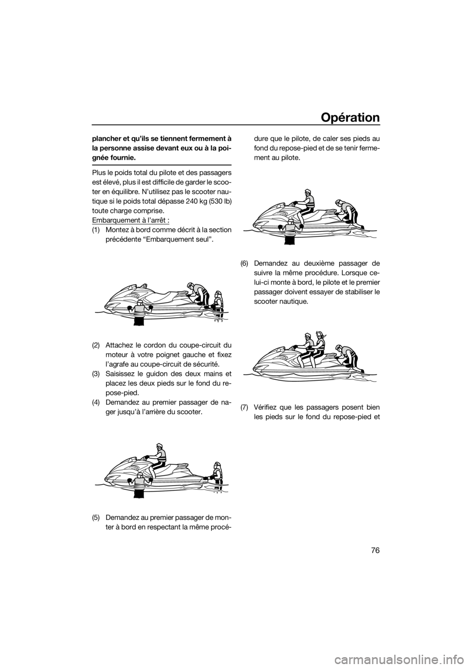 YAMAHA FZS 2015 Notices Demploi (in French) Opération
76
plancher et qu’ils se tiennent fermement à
la personne assise devant eux ou à la poi-
gnée fournie.
Plus le poids total du pilote et des passagers
est élevé, plus il est difficile YAMAHA FZS 2015 Notices Demploi (in French) Opération
76
plancher et qu’ils se tiennent fermement à
la personne assise devant eux ou à la poi-
gnée fournie.
Plus le poids total du pilote et des passagers
est élevé, plus il est difficile