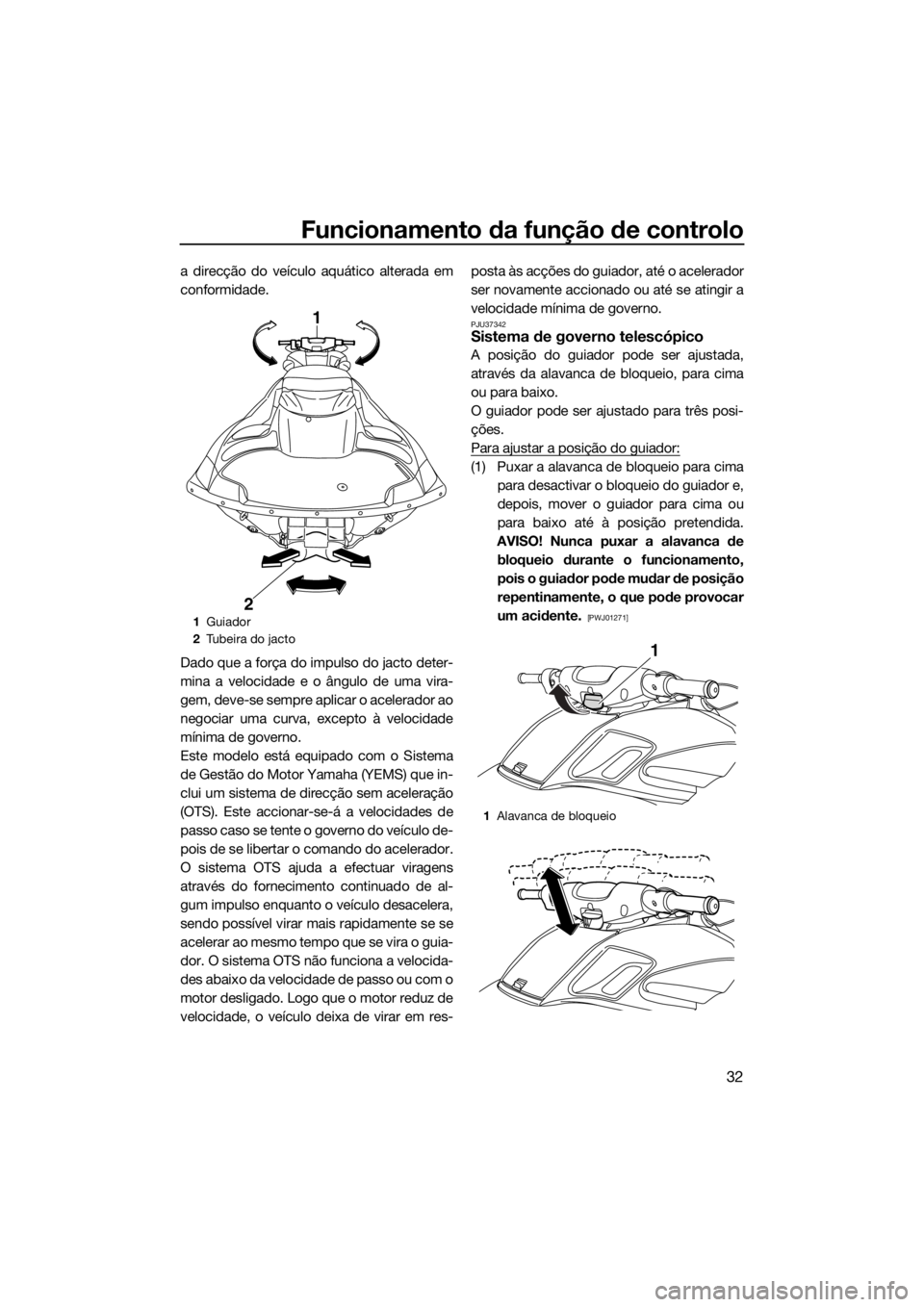 YAMAHA FZS 2015 Manual de utilização (in Portuguese) Funcionamento da função de controlo
32
a direcção do veículo aquático alterada em
conformidade.
Dado que a força do impulso do jacto deter-
mina a velocidade e o ângulo de uma vira-
gem, deve- YAMAHA FZS 2015 Manual de utilização (in Portuguese) Funcionamento da função de controlo
32
a direcção do veículo aquático alterada em
conformidade.
Dado que a força do impulso do jacto deter-
mina a velocidade e o ângulo de uma vira-
gem, deve-