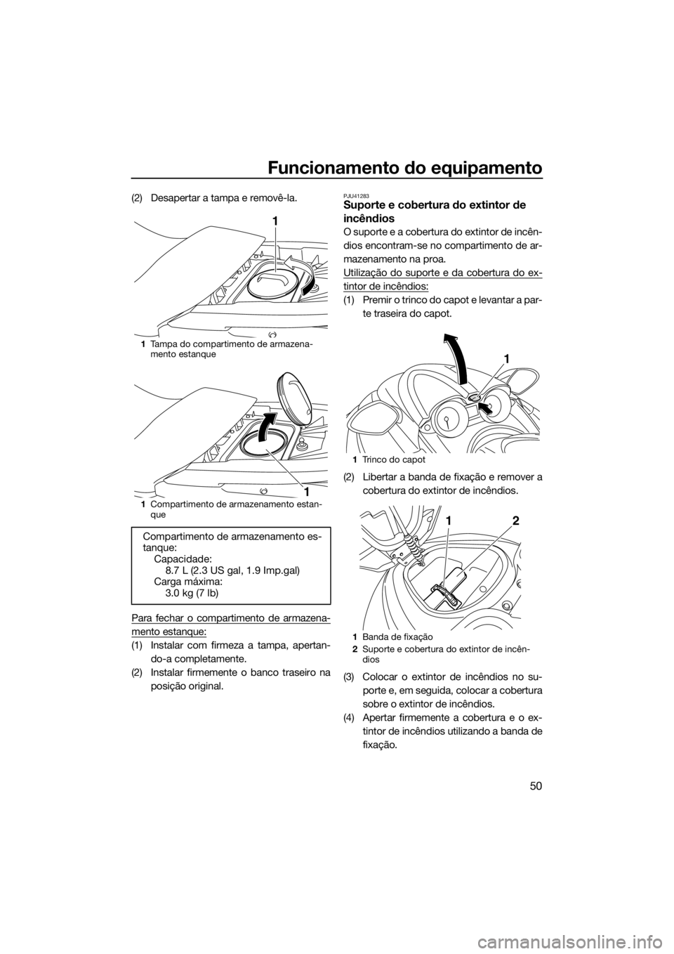 YAMAHA FZS 2015 Manual de utilização (in Portuguese) Funcionamento do equipamento
50
(2) Desapertar a tampa e removê-la.
Para fechar o compartimento de armazena-
mento estanque:
(1) Instalar com firmeza a tampa, apertan-
do-a completamente.
(2) Instala YAMAHA FZS 2015 Manual de utilização (in Portuguese) Funcionamento do equipamento
50
(2) Desapertar a tampa e removê-la.
Para fechar o compartimento de armazena-
mento estanque:
(1) Instalar com firmeza a tampa, apertan-
do-a completamente.
(2) Instala